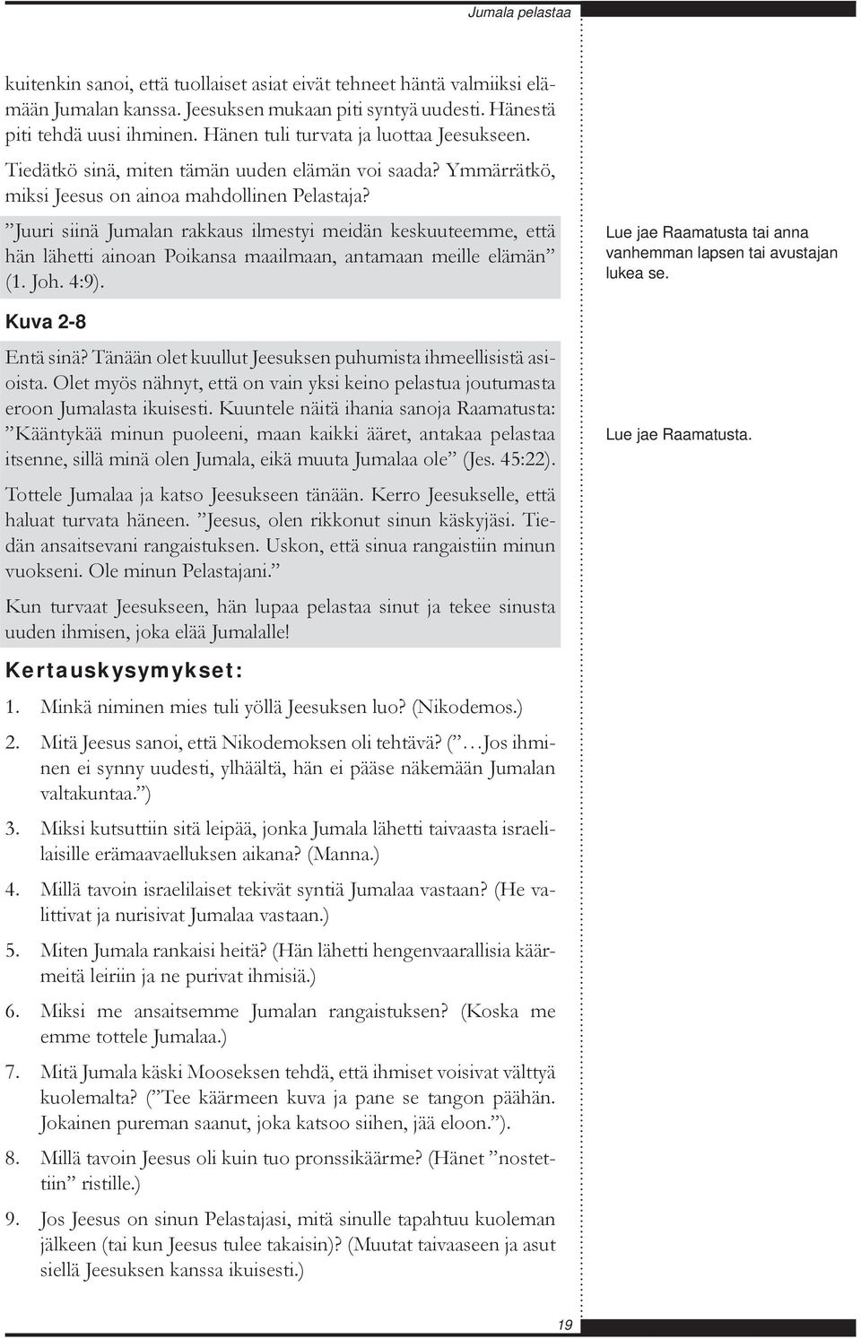 Juuri siinä Jumalan rakkaus ilmestyi meidän keskuuteemme, että hän lähetti ainoan Poikansa maailmaan, antamaan meille elämän (1. Joh. 4:9). Kuva 2-8 Entä sinä?