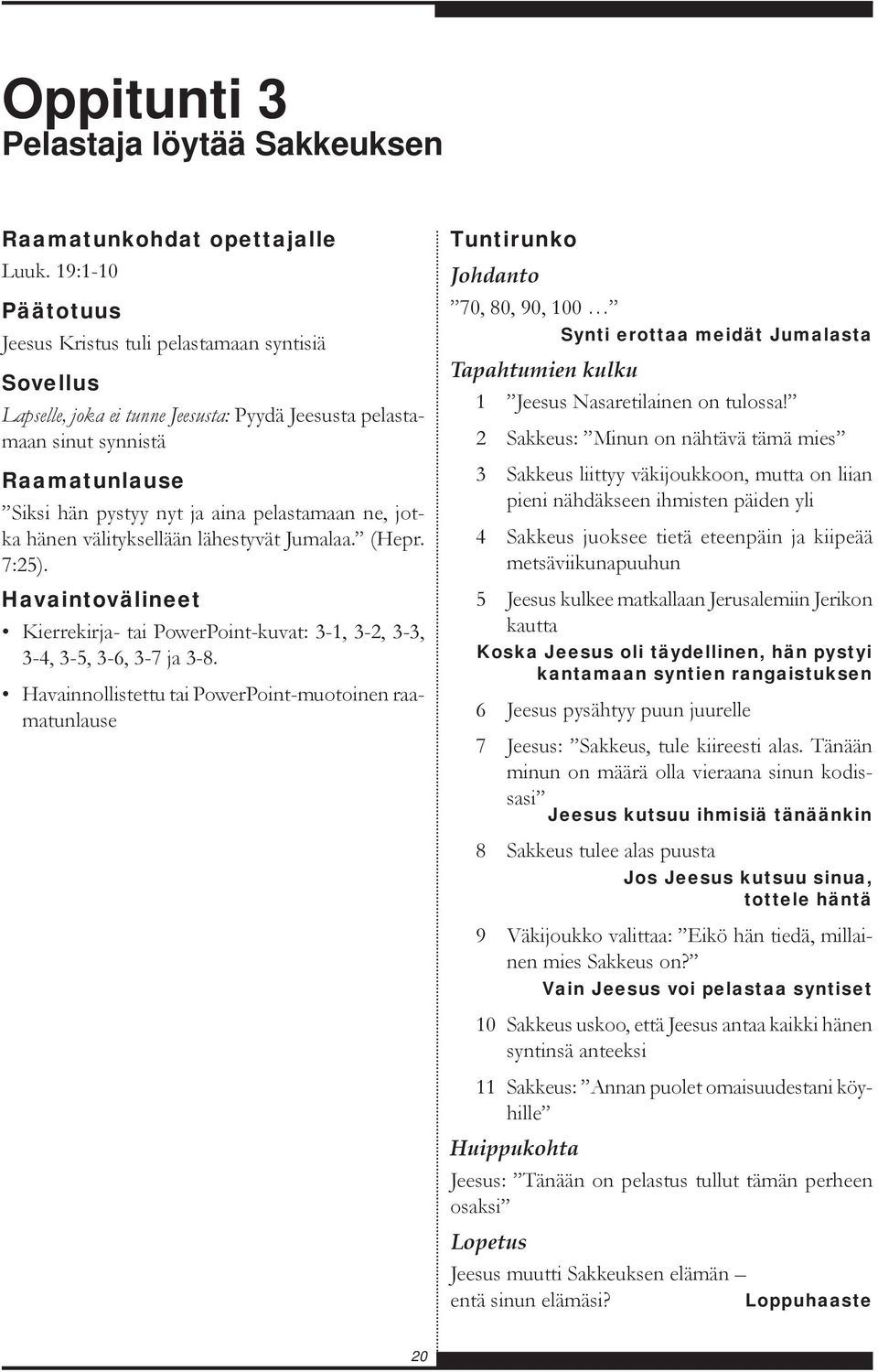 ne, jotka hänen välityksellään lähestyvät Jumalaa. (Hepr. 7:25). Havaintovälineet Kierrekirja- tai PowerPoint-kuvat: 3-1, 3-2, 3-3, 3-4, 3-5, 3-6, 3-7 ja 3-8.