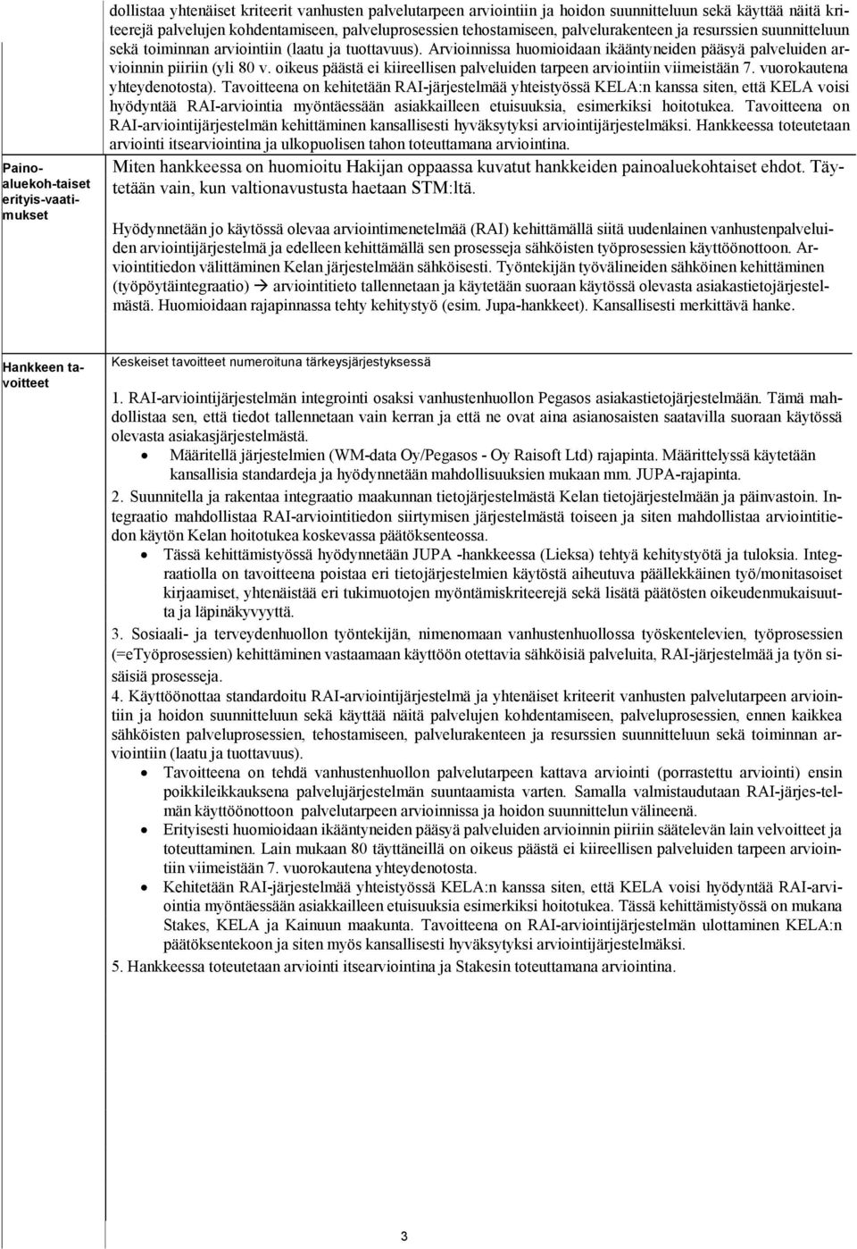 Arvioinnissa huomioidaan ikääntyneiden pääsyä palveluiden arvioinnin piiriin (yli 80 v. oikeus päästä ei kiireellisen palveluiden tarpeen arviointiin viimeistään 7. vuorokautena yhteydenotosta).