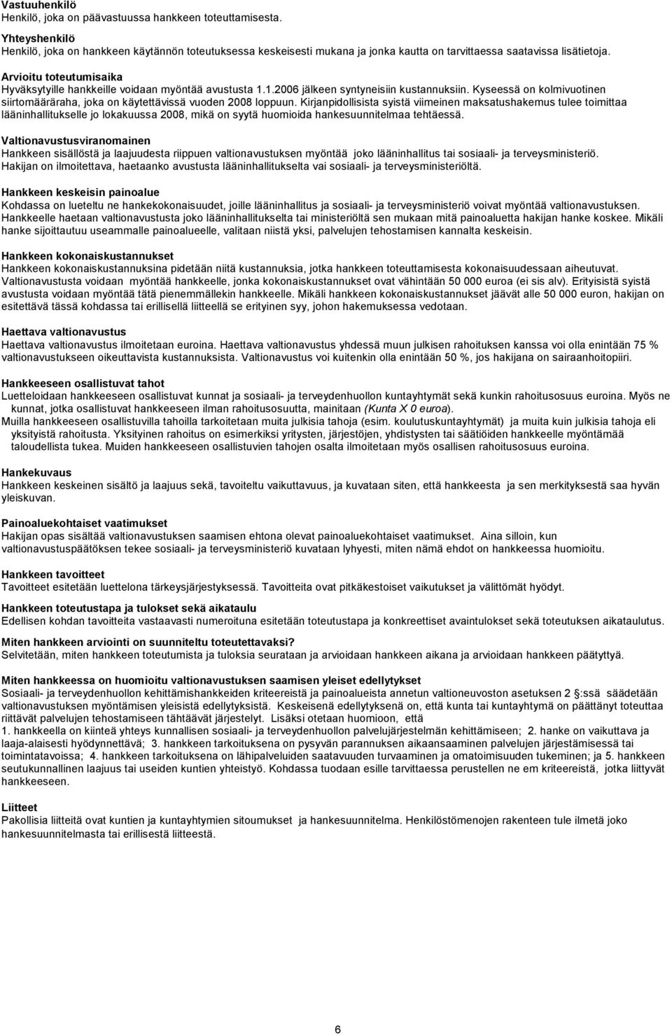 Arvioitu toteutumisaika Hyväksytyille hankkeille voidaan myöntää avustusta 1.1.2006 jälkeen syntyneisiin kustannuksiin.