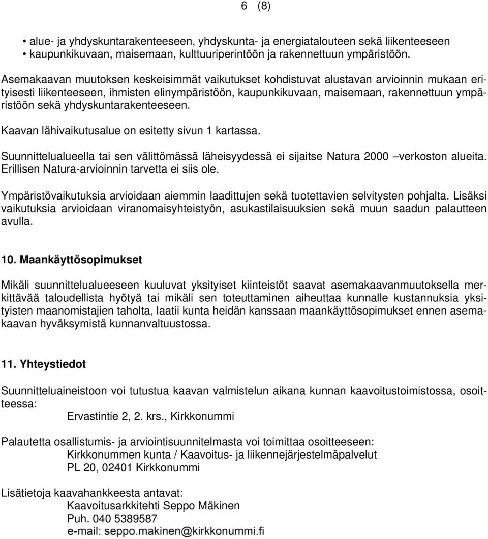 yhdyskuntarakenteeseen. Kaavan lähivaikutusalue on esitetty sivun 1 kartassa. Suunnittelualueella tai sen välittömässä läheisyydessä ei sijaitse Natura 2000 verkoston alueita.