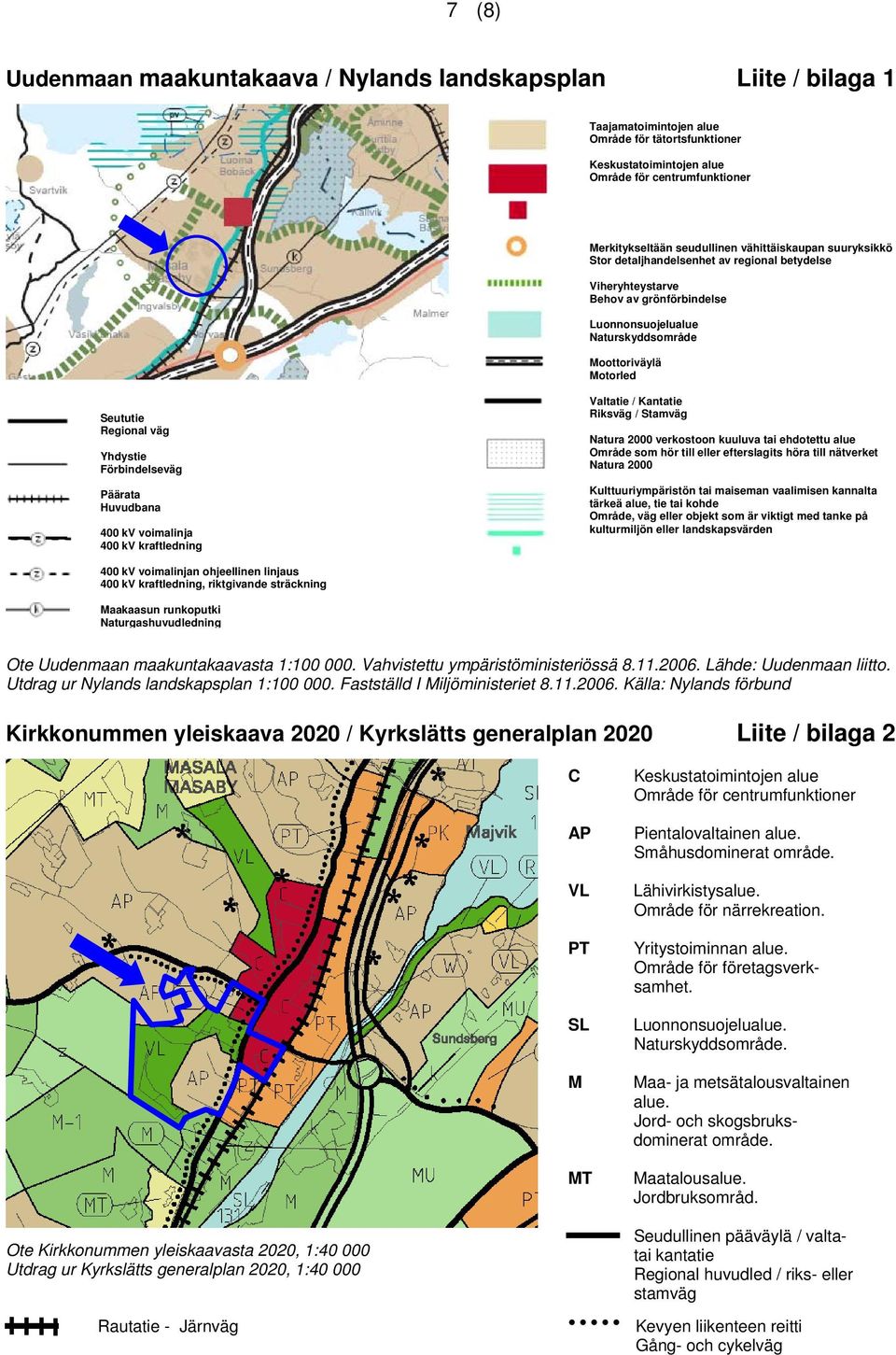 Regional väg Yhdystie Förbindelseväg Päärata Huvudbana 400 kv voimalinja 400 kv kraftledning Valtatie / Kantatie Riksväg / Stamväg Natura 2000 verkostoon kuuluva tai ehdotettu alue Område som hör