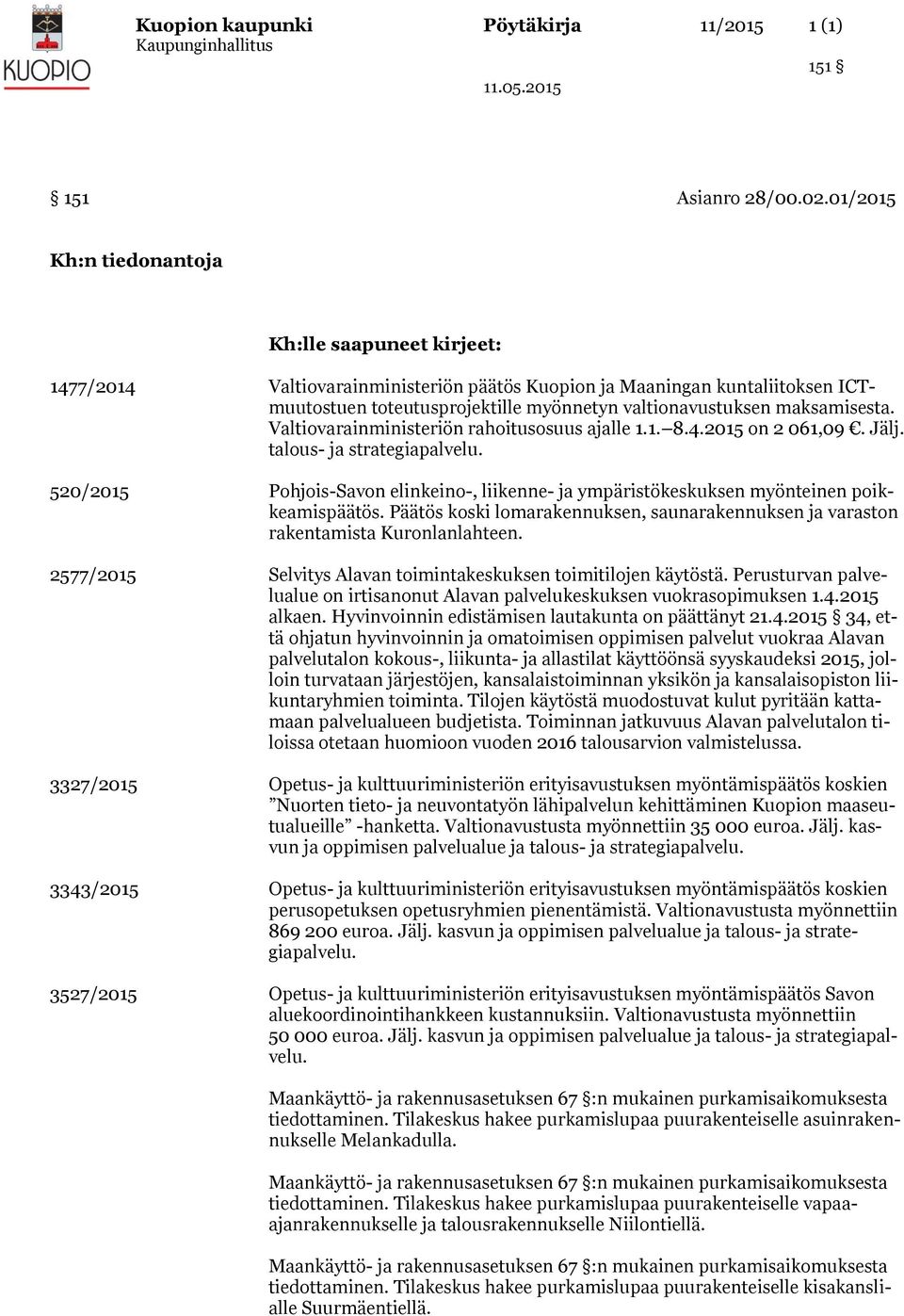 Valtiovarainministeriön rahoitusosuus ajalle 1.1. 8.4. on 2 061,09. Jälj. talous- ja strategiapalvelu. 520/ Pohjois-Savon elinkeino-, liikenne- ja ympäristökeskuksen myönteinen poikkeamispäätös.