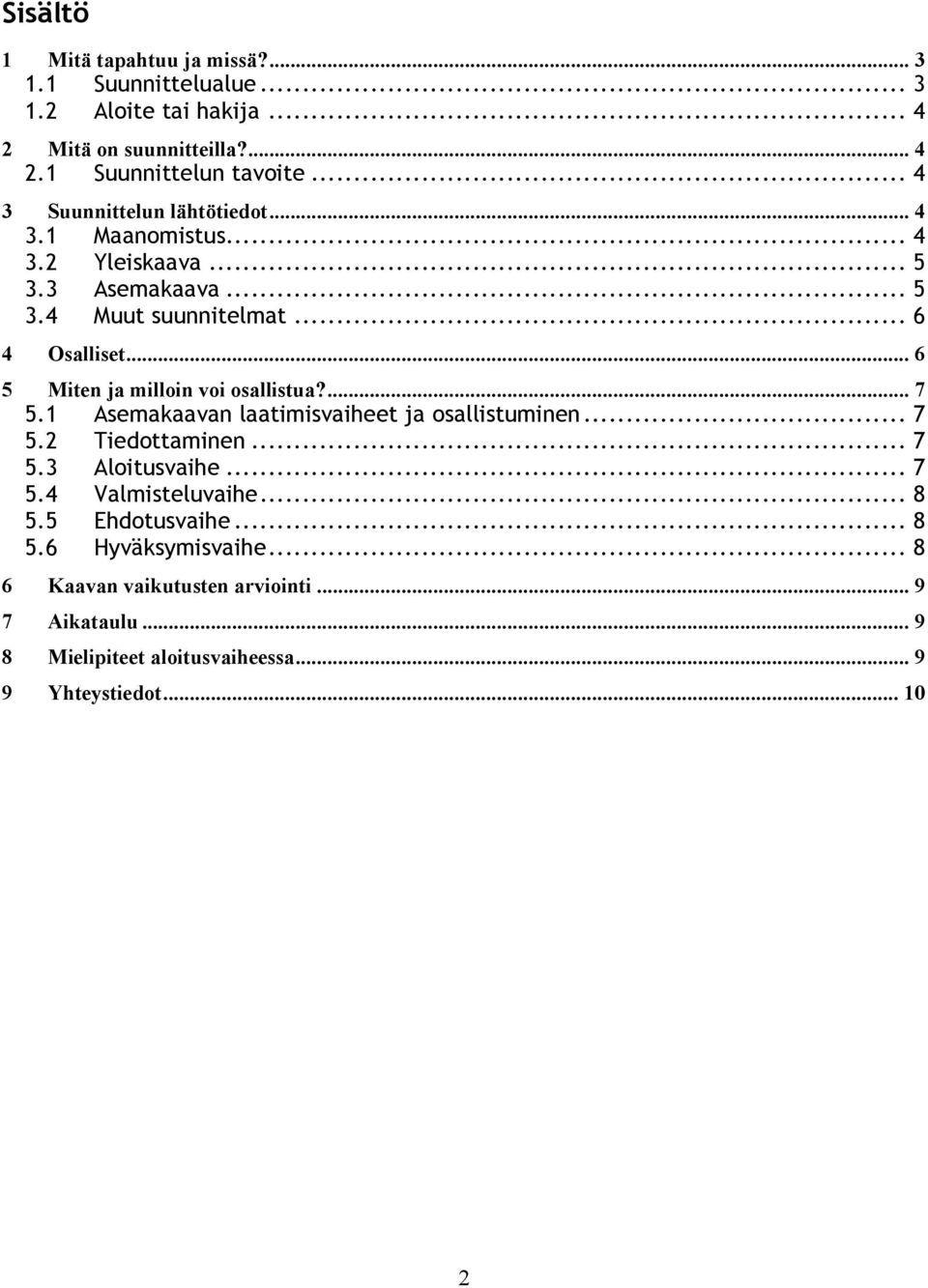 .. 6 5 Miten ja milloin voi osallistua?... 7 5.1 Asemakaavan laatimisvaiheet ja osallistuminen... 7 5.2 Tiedottaminen... 7 5.3 Aloitusvaihe... 7 5.4 Valmisteluvaihe.