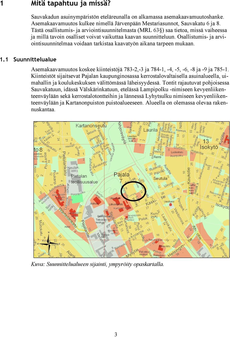 Osallistumis- ja arviointisuunnitelmaa voidaan tarkistaa kaavatyön aikana tarpeen mukaan. 1.1 Suunnittelualue Asemakaavamuutos koskee kiinteistöjä 783-2,-3 ja 784-1, -4, -5, -6, -8 ja -9 ja 785-1.