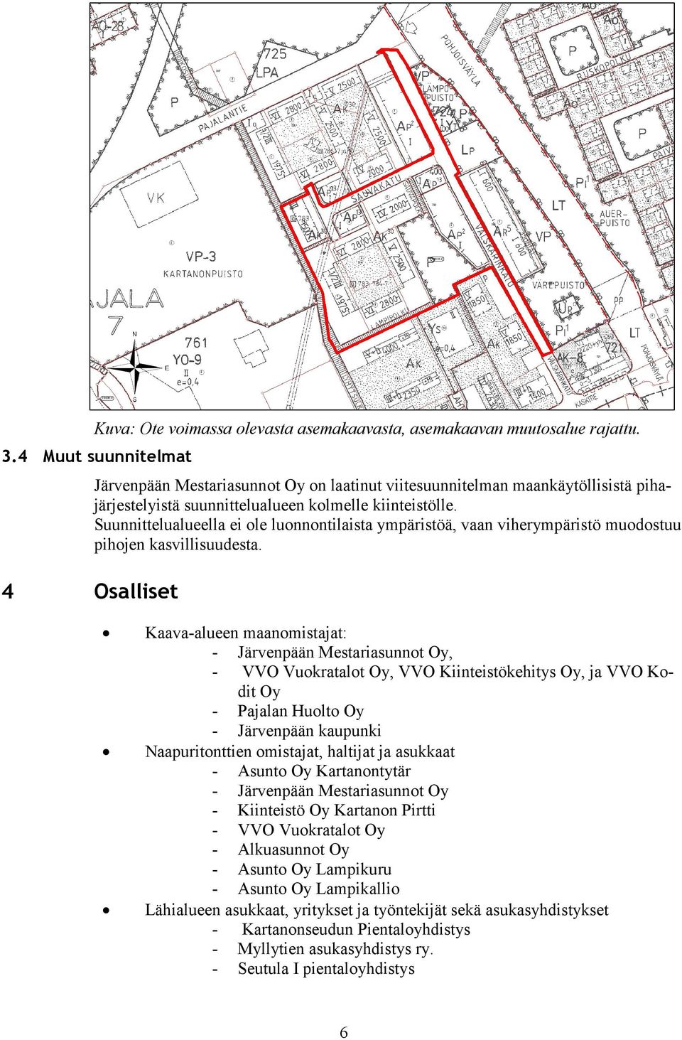 Suunnittelualueella ei ole luonnontilaista ympäristöä, vaan viherympäristö muodostuu pihojen kasvillisuudesta.