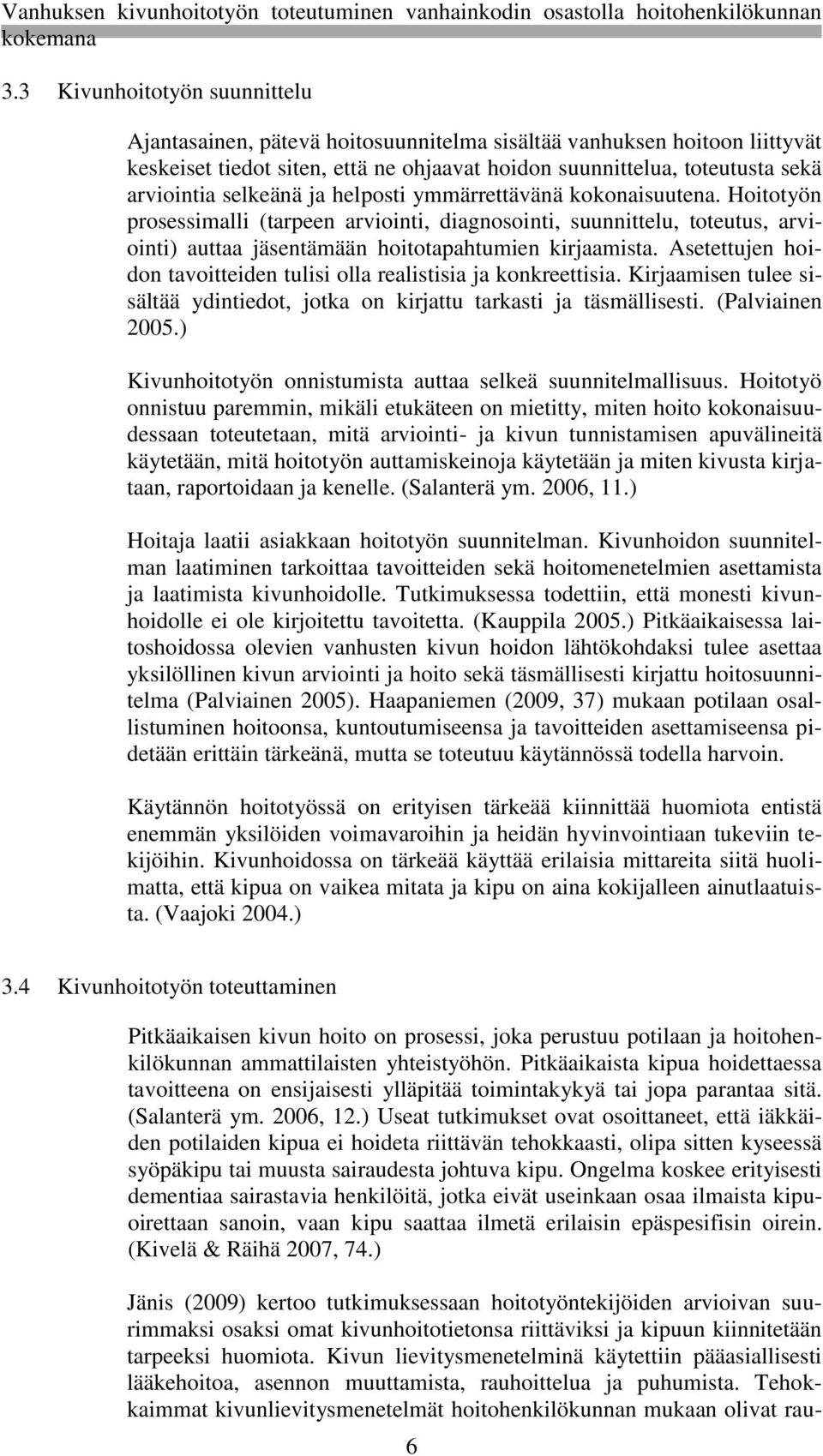 Asetettujen hoidon tavoitteiden tulisi olla realistisia ja konkreettisia. Kirjaamisen tulee sisältää ydintiedot, jotka on kirjattu tarkasti ja täsmällisesti. (Palviainen 2005.