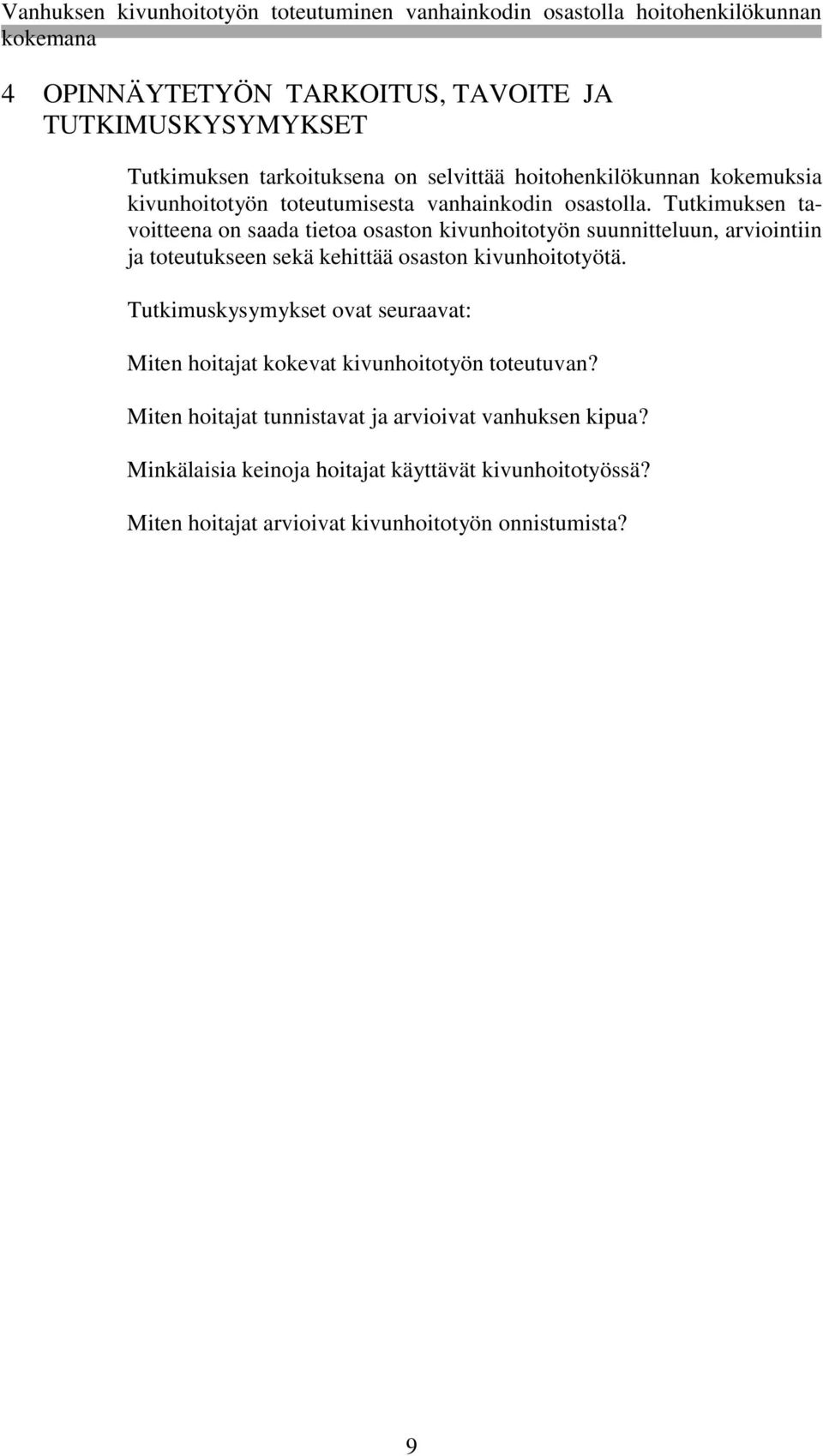 Tutkimuksen tavoitteena on saada tietoa osaston kivunhoitotyön suunnitteluun, arviointiin ja toteutukseen sekä kehittää osaston kivunhoitotyötä.