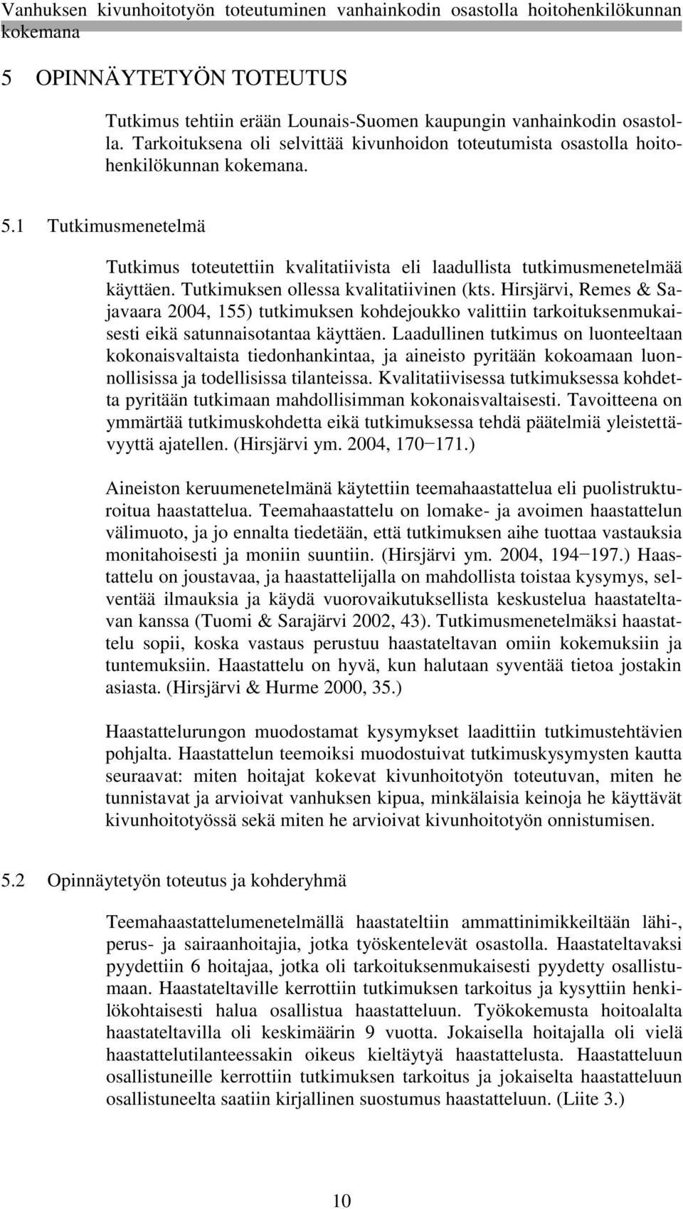 Hirsjärvi, Remes & Sajavaara 2004, 155) tutkimuksen kohdejoukko valittiin tarkoituksenmukaisesti eikä satunnaisotantaa käyttäen.