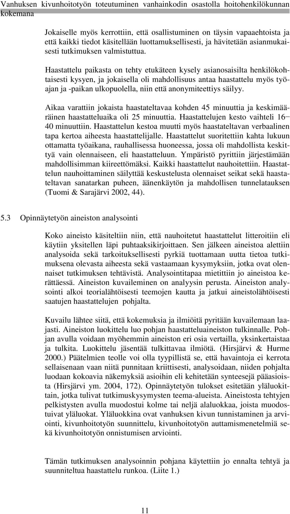 anonymiteettiys säilyy. Aikaa varattiin jokaista haastateltavaa kohden 45 minuuttia ja keskimääräinen haastatteluaika oli 25 minuuttia. Haastattelujen kesto vaihteli 16 40 minuuttiin.