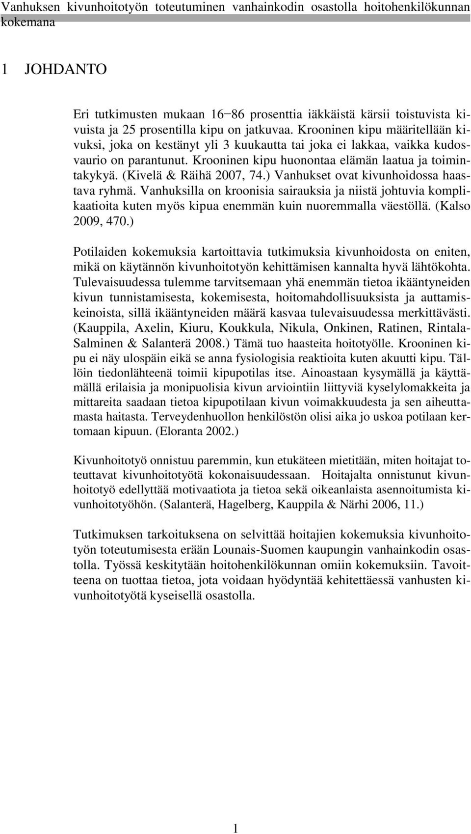 (Kivelä & Räihä 2007, 74.) Vanhukset ovat kivunhoidossa haastava ryhmä. Vanhuksilla on kroonisia sairauksia ja niistä johtuvia komplikaatioita kuten myös kipua enemmän kuin nuoremmalla väestöllä.