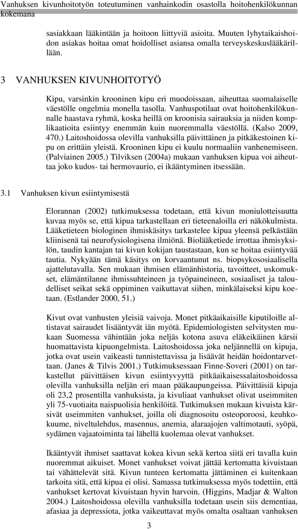 Vanhuspotilaat ovat hoitohenkilökunnalle haastava ryhmä, koska heillä on kroonisia sairauksia ja niiden komplikaatioita esiintyy enemmän kuin nuoremmalla väestöllä. (Kalso 2009, 470.