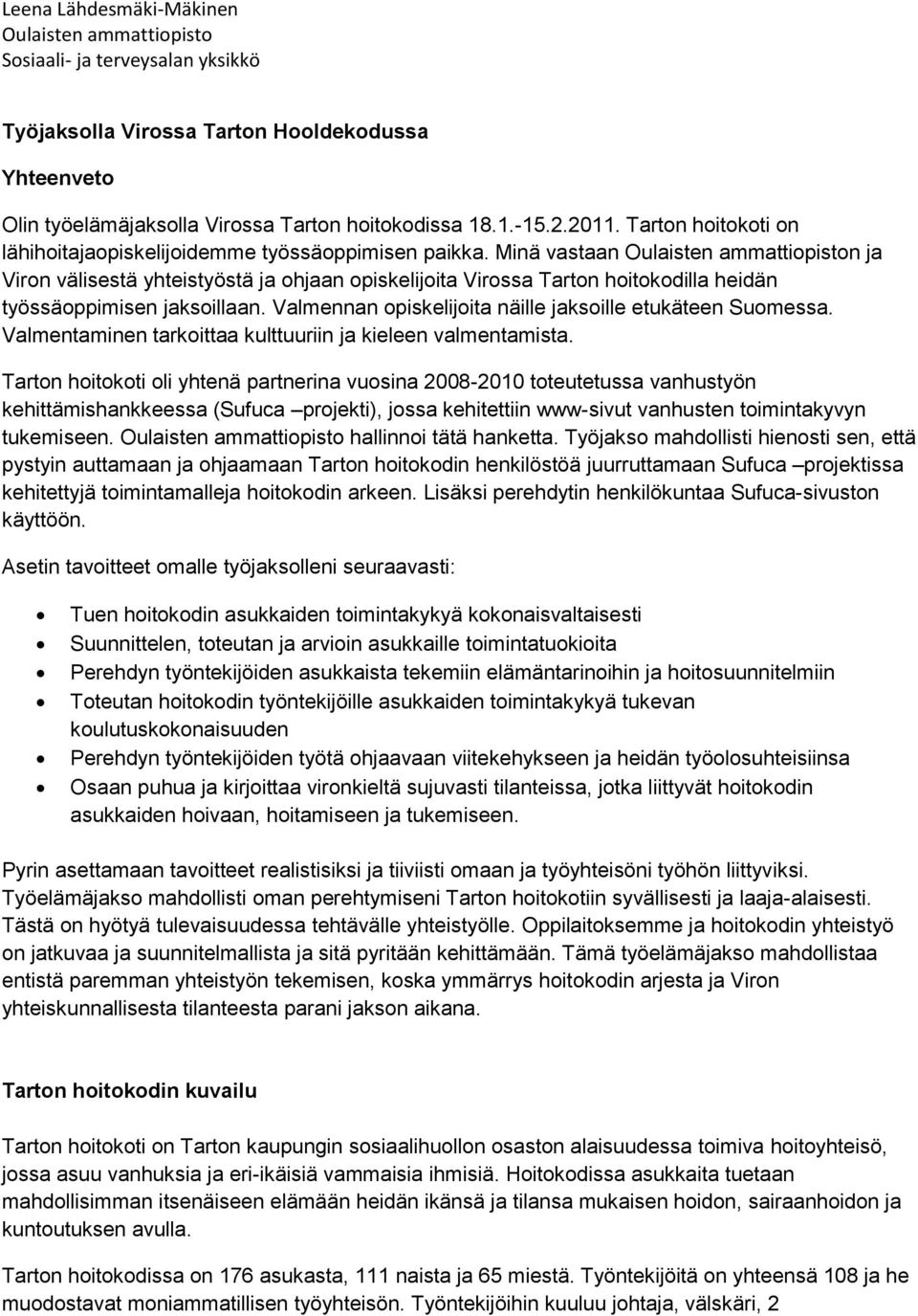 Minä vastaan Oulaisten ammattiopiston ja Viron välisestä yhteistyöstä ja ohjaan opiskelijoita Virossa Tarton hoitokodilla heidän työssäoppimisen jaksoillaan.