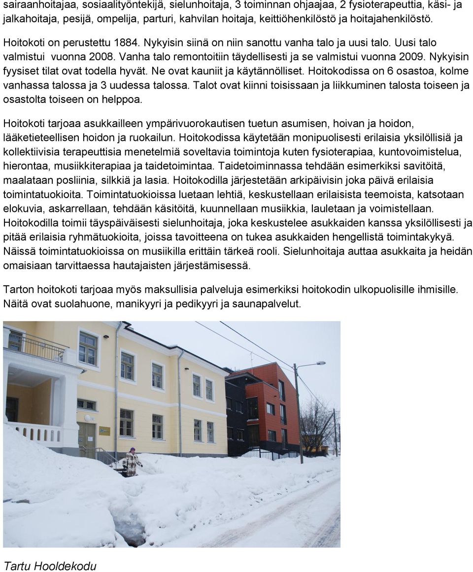 Vanha talo remontoitiin täydellisesti ja se valmistui vuonna 2009. Nykyisin fyysiset tilat ovat todella hyvät. Ne ovat kauniit ja käytännölliset.