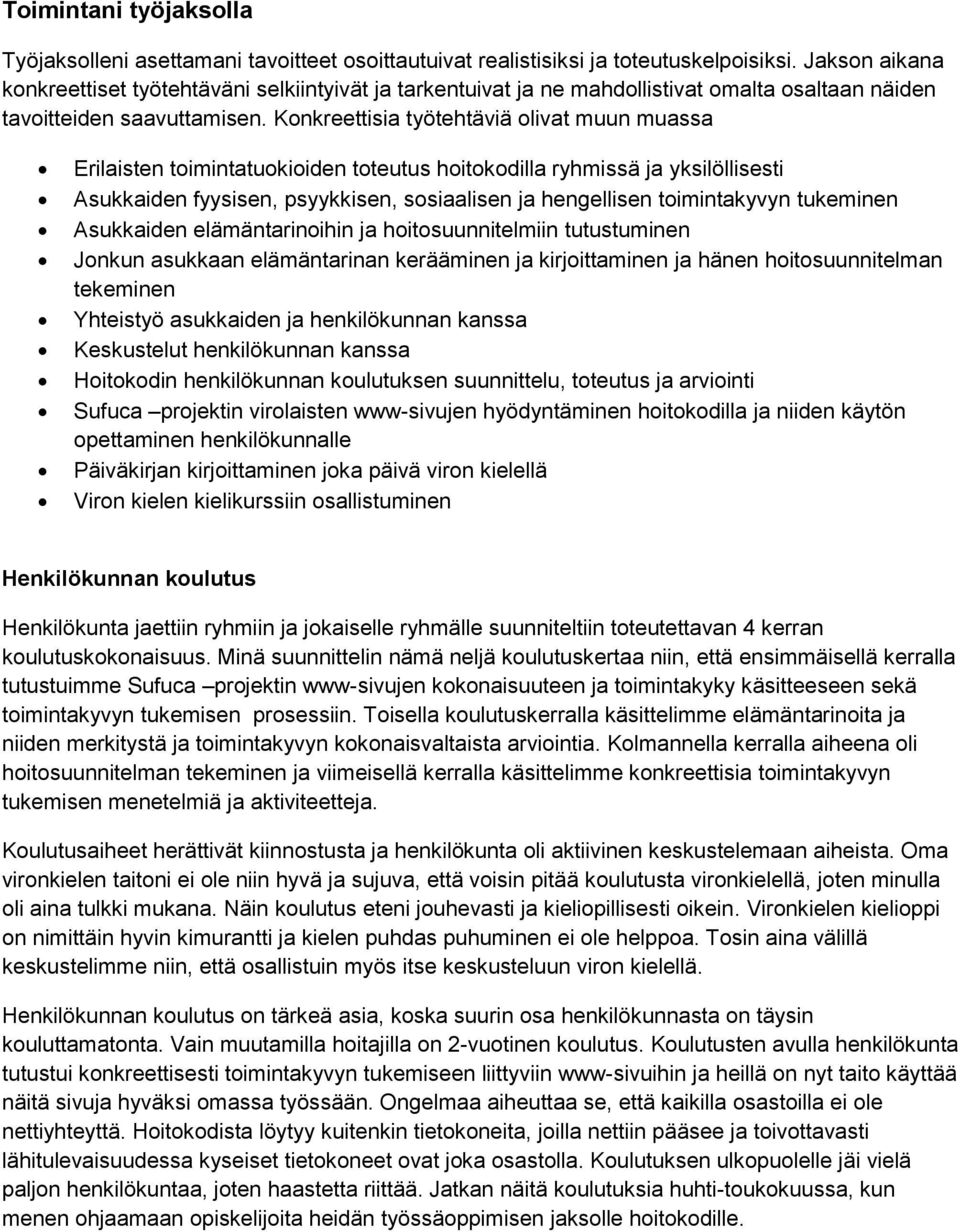 Konkreettisia työtehtäviä olivat muun muassa Erilaisten toimintatuokioiden toteutus hoitokodilla ryhmissä ja yksilöllisesti Asukkaiden fyysisen, psyykkisen, sosiaalisen ja hengellisen toimintakyvyn