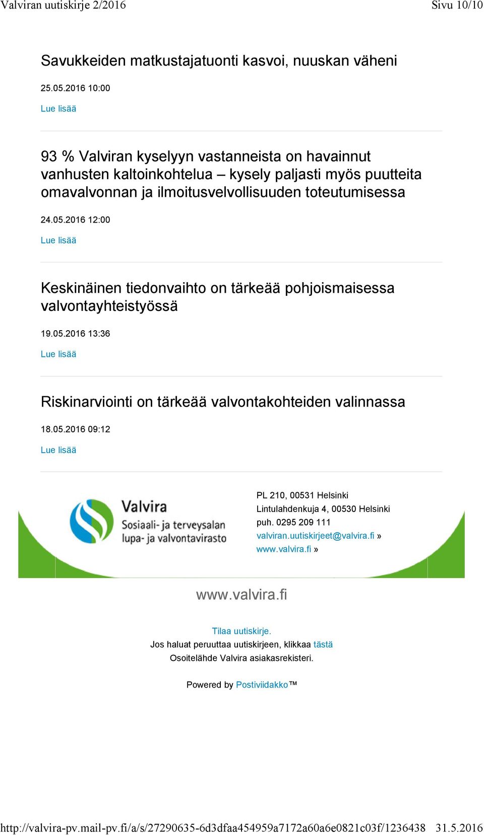 24.05.2016 12:00 Keskinäinen tiedonvaihto on tärkeää pohjoismaisessa valvontayhteistyössä 19.05.2016 13:36 Riskinarviointi on tärkeää valvontakohteiden valinnassa 18.05.2016 09:12 PL 210, 00531 Helsinki Lintulahdenkuja 4, 00530 Helsinki puh.