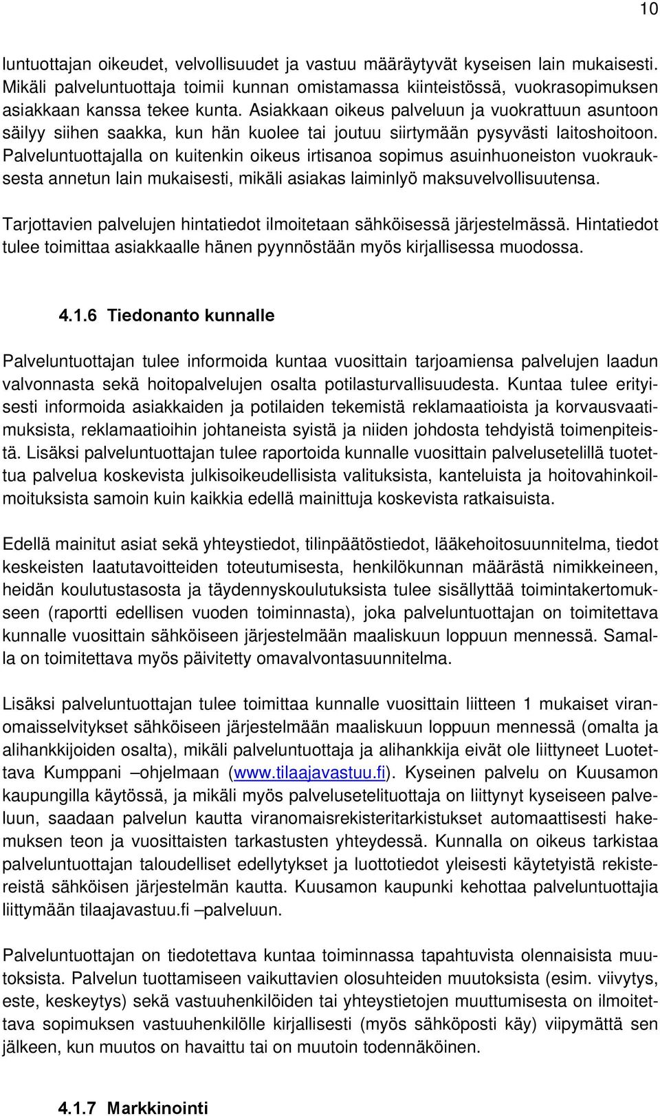 Palveluntuottajalla on kuitenkin oikeus irtisanoa sopimus asuinhuoneiston vuokrauksesta annetun lain mukaisesti, mikäli asiakas laiminlyö maksuvelvollisuutensa.