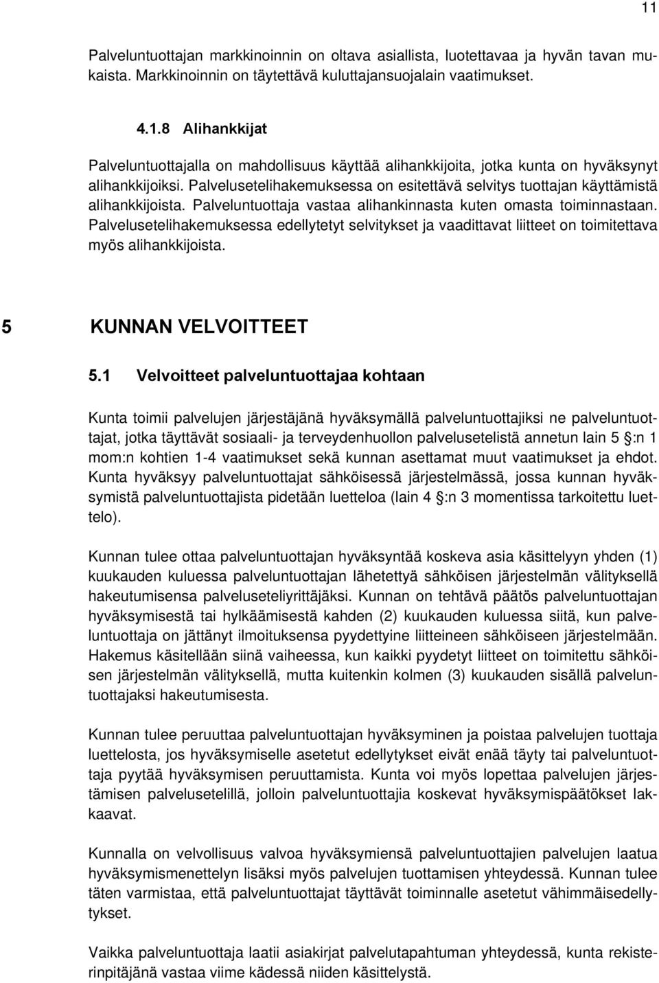 Palvelusetelihakemuksessa edellytetyt selvitykset ja vaadittavat liitteet on toimitettava myös alihankkijoista. 5 KUNNAN VELVOITTEET 5.