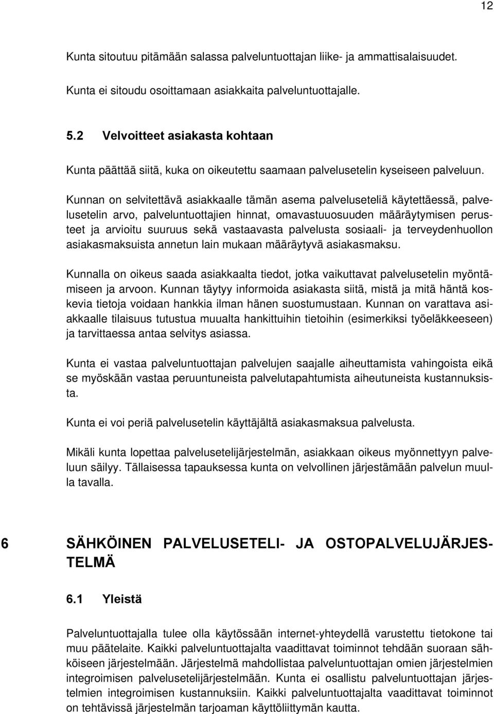 Kunnan on selvitettävä asiakkaalle tämän asema palveluseteliä käytettäessä, palvelusetelin arvo, palveluntuottajien hinnat, omavastuuosuuden määräytymisen perusteet ja arvioitu suuruus sekä