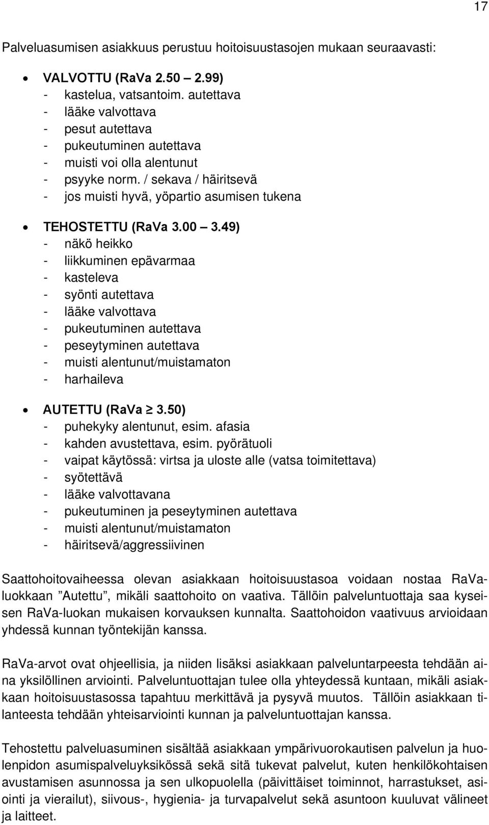 00 3.49) - näkö heikko - liikkuminen epävarmaa - kasteleva - syönti autettava - lääke valvottava - pukeutuminen autettava - peseytyminen autettava - muisti alentunut/muistamaton - harhaileva AUTETTU