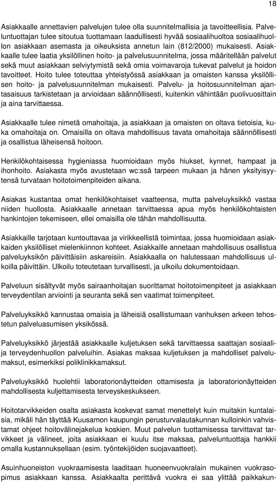 Asiakkaalle tulee laatia yksilöllinen hoito- ja palvelusuunnitelma, jossa määritellään palvelut sekä muut asiakkaan selviytymistä sekä omia voimavaroja tukevat palvelut ja hoidon tavoitteet.