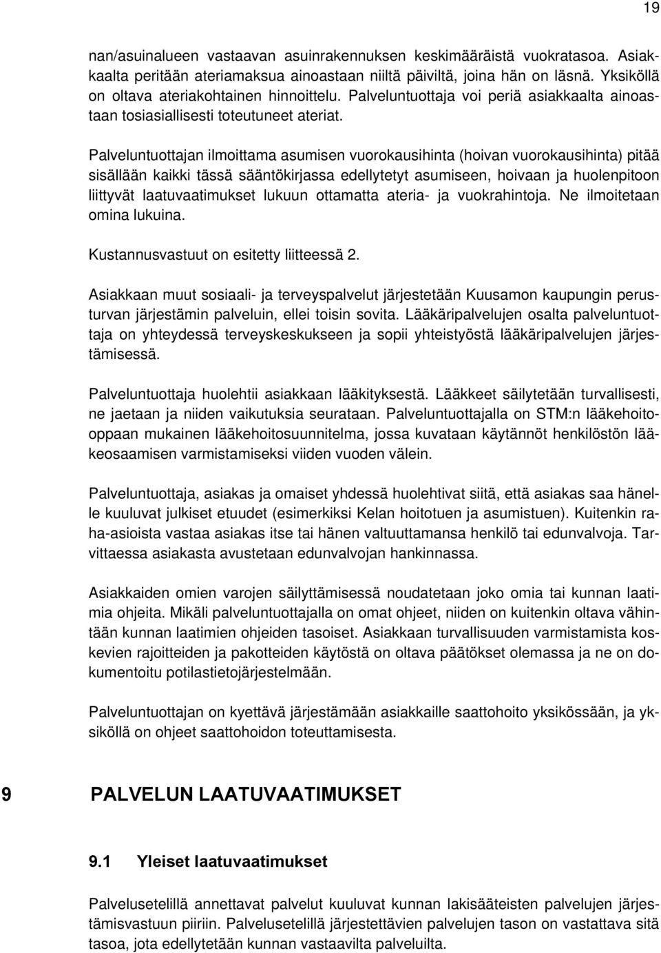 Palveluntuottajan ilmoittama asumisen vuorokausihinta (hoivan vuorokausihinta) pitää sisällään kaikki tässä sääntökirjassa edellytetyt asumiseen, hoivaan ja huolenpitoon liittyvät laatuvaatimukset