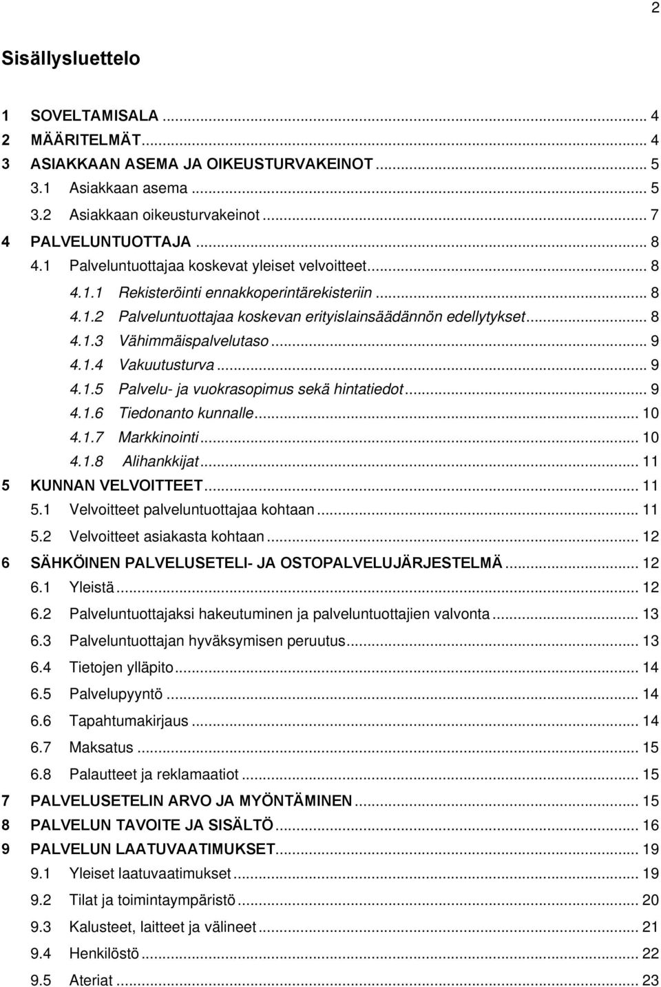 .. 9 4.1.4 Vakuutusturva... 9 4.1.5 Palvelu- ja vuokrasopimus sekä hintatiedot... 9 4.1.6 Tiedonanto kunnalle... 10 4.1.7 Markkinointi... 10 4.1.8 Alihankkijat... 11 5 