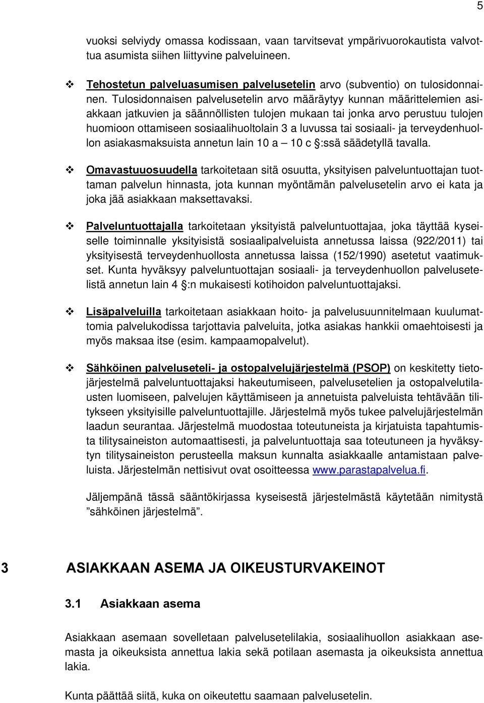 Tulosidonnaisen palvelusetelin arvo määräytyy kunnan määrittelemien asiakkaan jatkuvien ja säännöllisten tulojen mukaan tai jonka arvo perustuu tulojen huomioon ottamiseen sosiaalihuoltolain 3 a