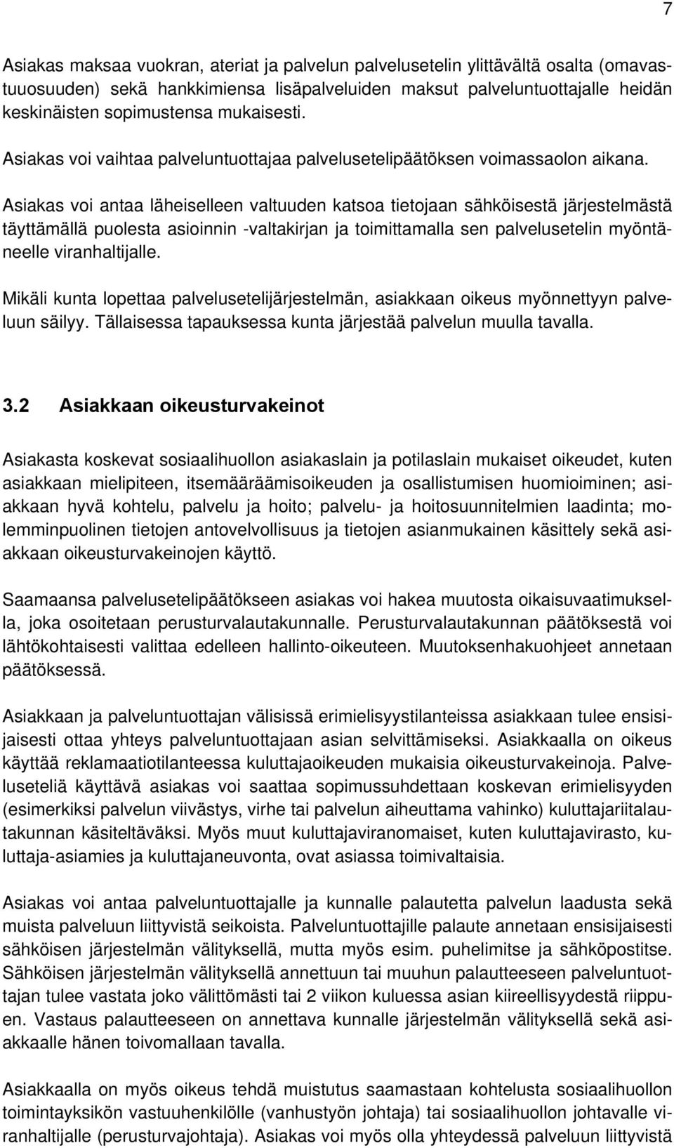 Asiakas voi antaa läheiselleen valtuuden katsoa tietojaan sähköisestä järjestelmästä täyttämällä puolesta asioinnin -valtakirjan ja toimittamalla sen palvelusetelin myöntäneelle viranhaltijalle.