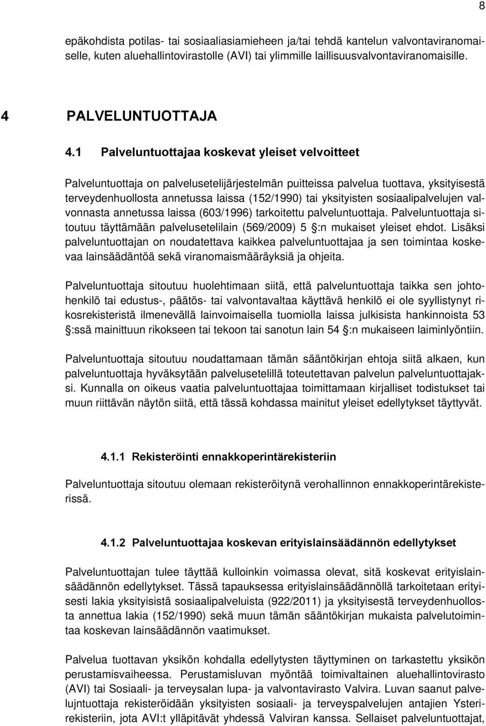 yksityisten sosiaalipalvelujen valvonnasta annetussa laissa (603/1996) tarkoitettu palveluntuottaja. Palveluntuottaja sitoutuu täyttämään palvelusetelilain (569/2009) 5 :n mukaiset yleiset ehdot.