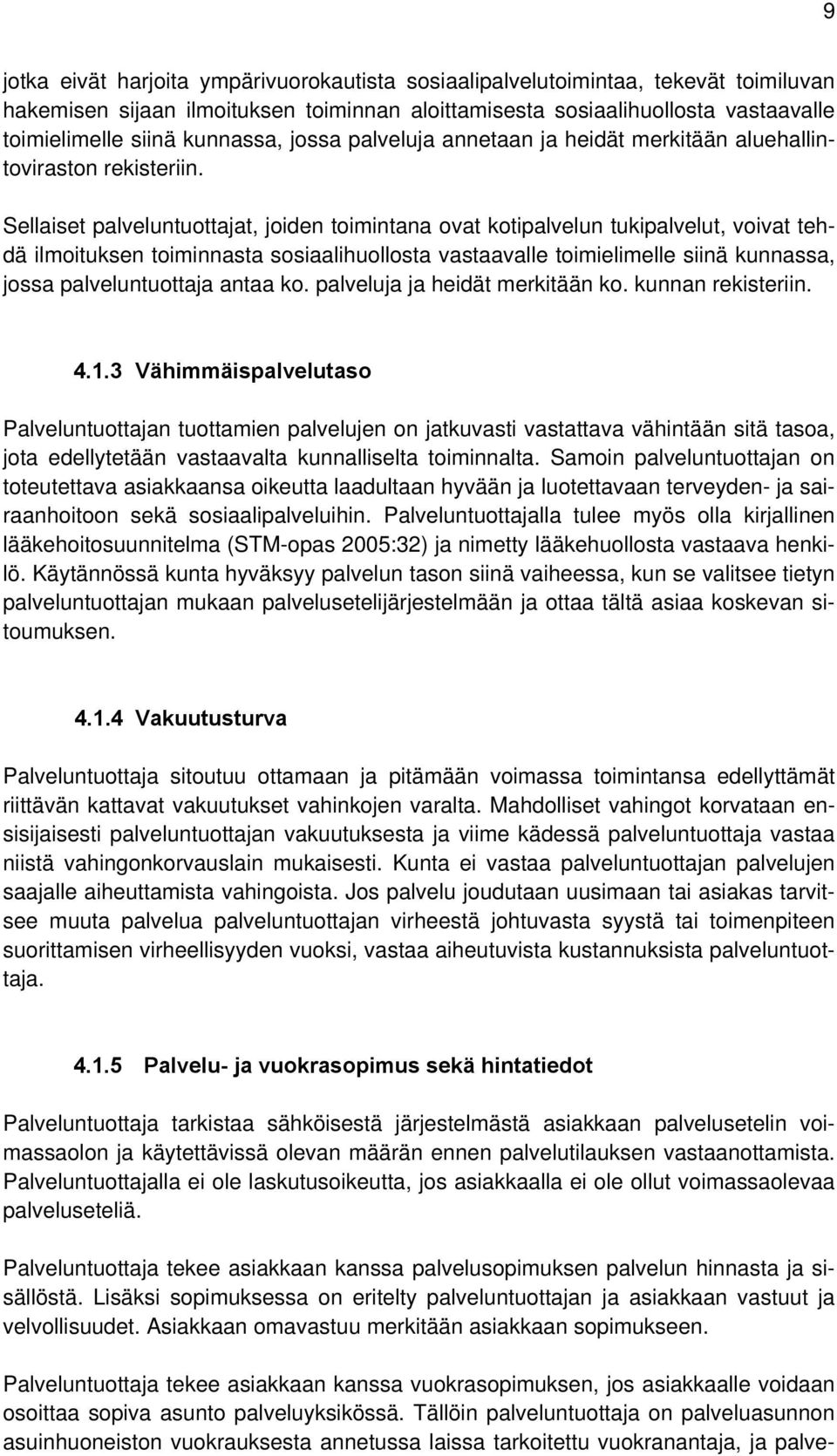 Sellaiset palveluntuottajat, joiden toimintana ovat kotipalvelun tukipalvelut, voivat tehdä ilmoituksen toiminnasta sosiaalihuollosta vastaavalle toimielimelle siinä kunnassa, jossa palveluntuottaja