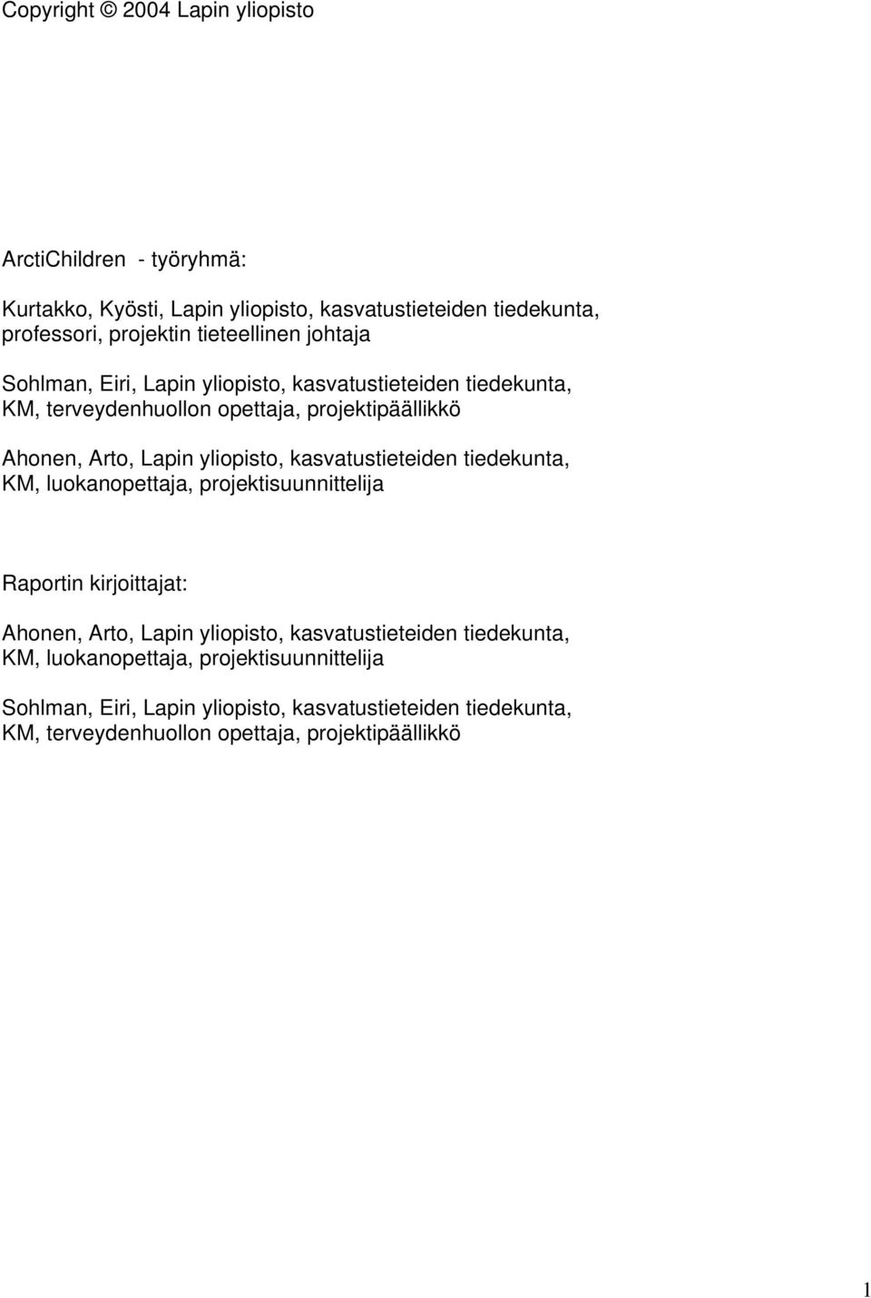 yliopisto, kasvatustieteiden tiedekunta, KM, luokanopettaja, projektisuunnittelija Raportin kirjoittajat: Ahonen, Arto, Lapin yliopisto,