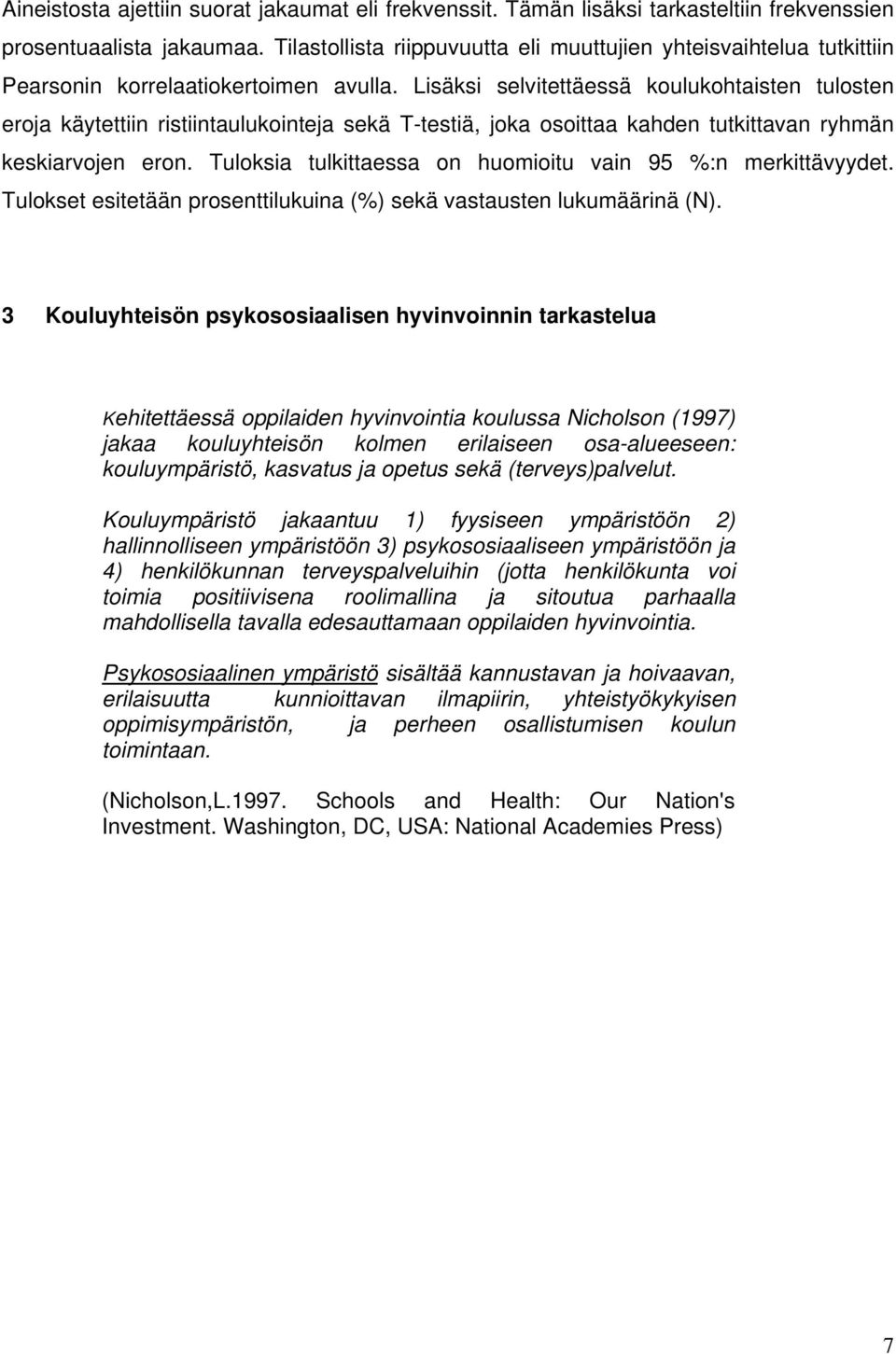 Lisäksi selvitettäessä kohtaisten tulosten eroja käytettiin ristiintaulukointeja sekä T-testiä, joka osoittaa kahden tutkittavan ryhmän keskiarvojen eron.