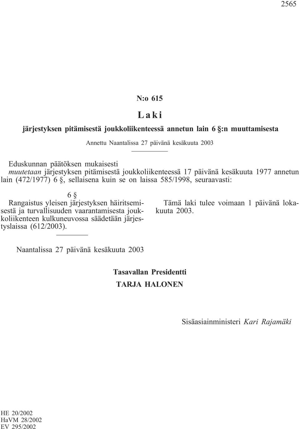 laissa 585/1998, seuraavasti: 6 Rangaistus yleisen järjestyksen häiritsemisestä ja turvallisuuden vaarantamisesta joukkoliikenteen