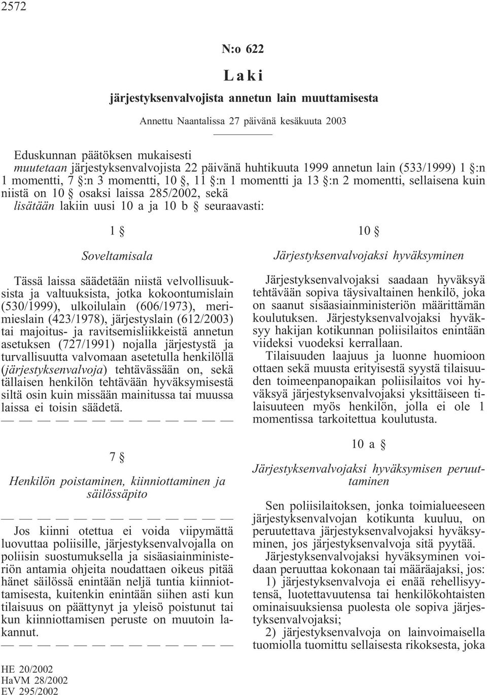 laissa säädetään niistä velvollisuuksista ja valtuuksista, jotka kokoontumislain (530/1999), ulkoilulain (606/1973), merimieslain (423/1978), järjestyslain (612/2003) tai majoitus- ja