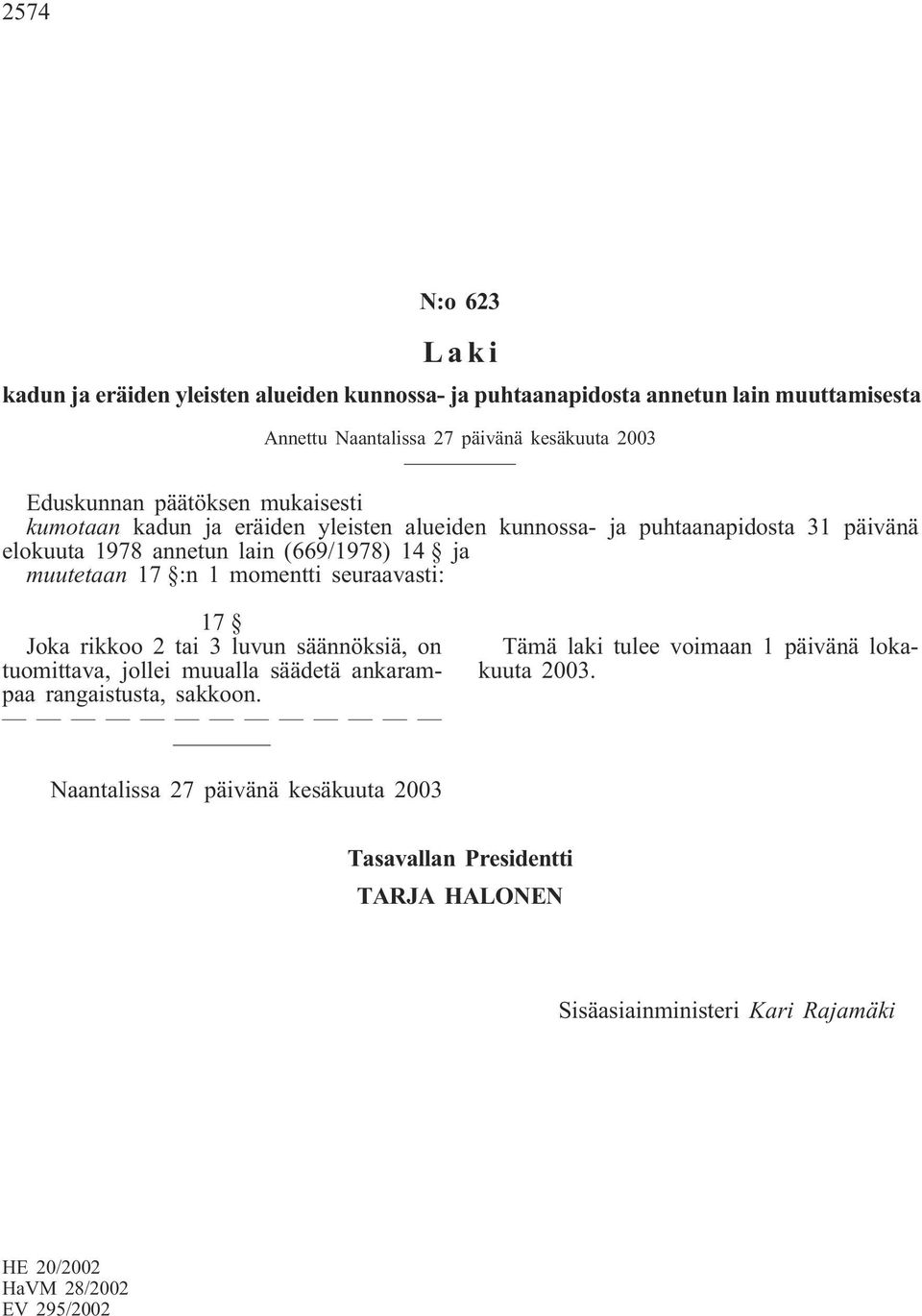 lain (669/1978) 14 ja muutetaan 17 :n 1 momentti seuraavasti: 17 Joka rikkoo 2 tai 3 luvun säännöksiä, on tuomittava, jollei