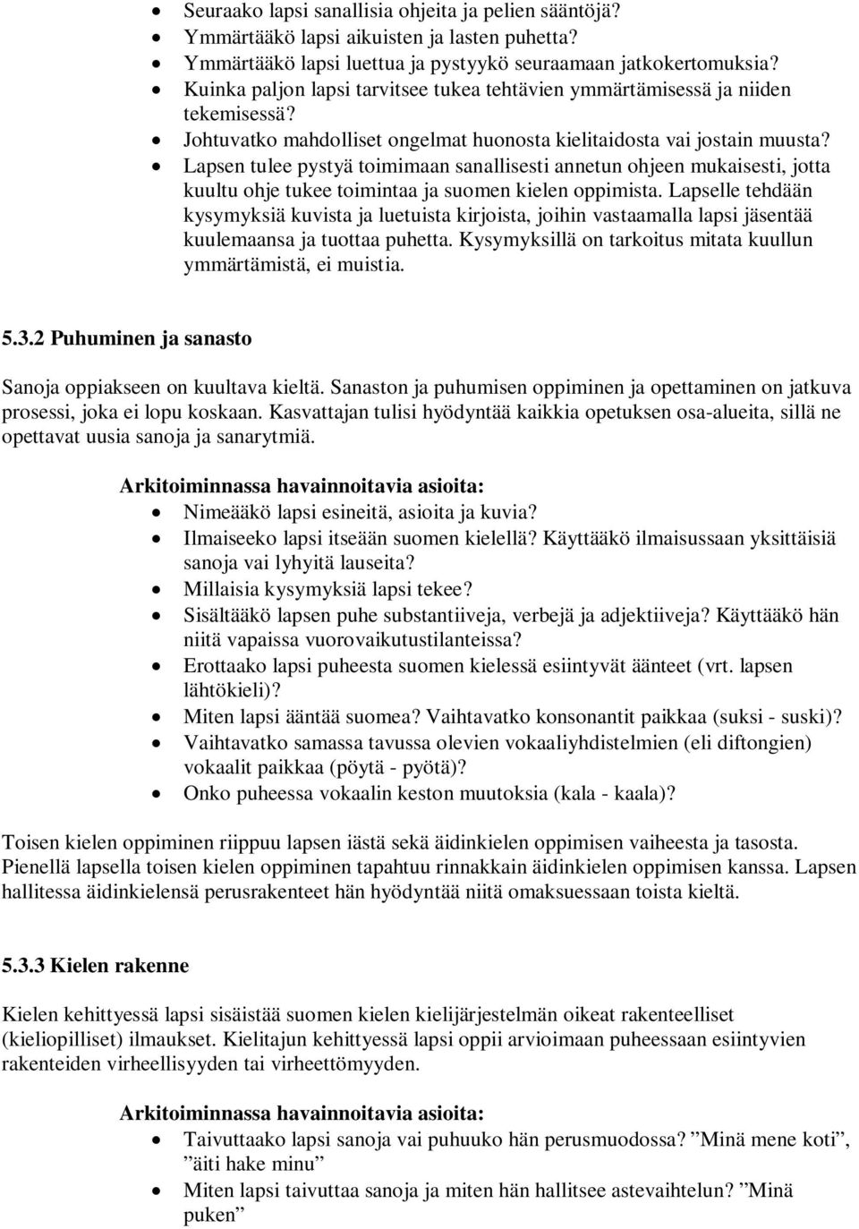 Lapsen tulee pystyä toimimaan sanallisesti annetun ohjeen mukaisesti, jotta kuultu ohje tukee toimintaa ja suomen kielen oppimista.