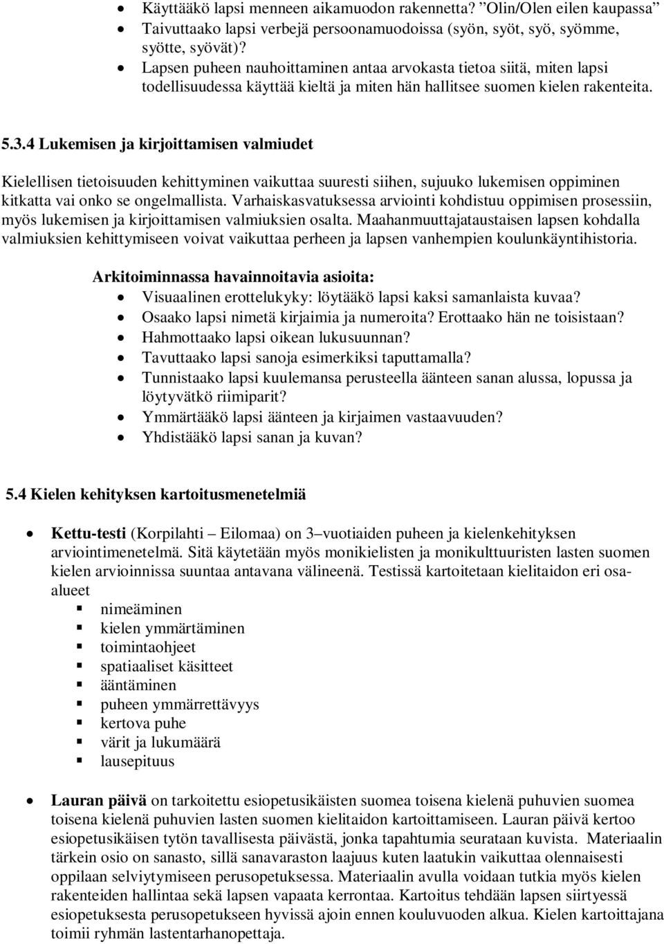 4 Lukemisen ja kirjoittamisen valmiudet Kielellisen tietoisuuden kehittyminen vaikuttaa suuresti siihen, sujuuko lukemisen oppiminen kitkatta vai onko se ongelmallista.