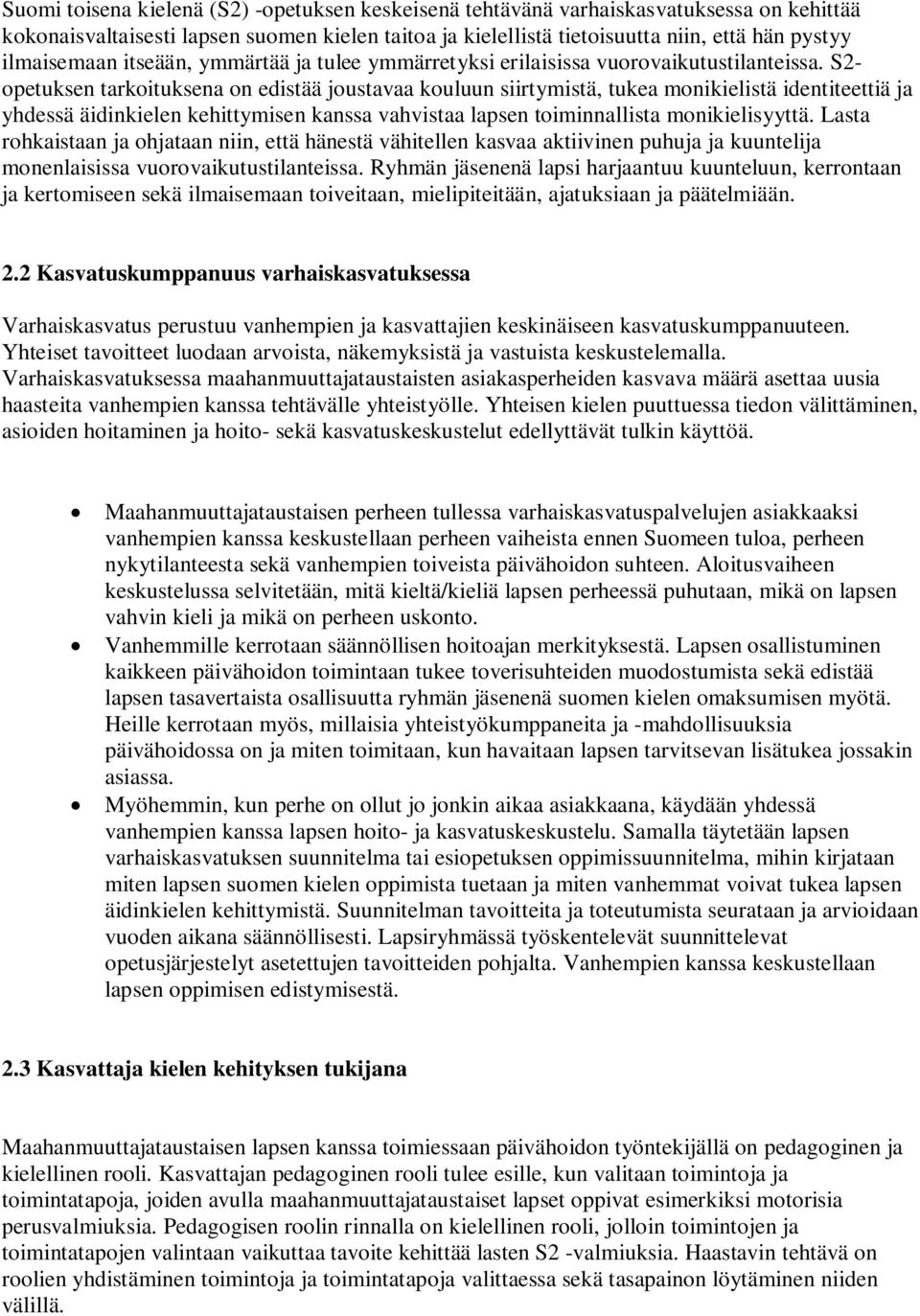 S2- opetuksen tarkoituksena on edistää joustavaa kouluun siirtymistä, tukea monikielistä identiteettiä ja yhdessä äidinkielen kehittymisen kanssa vahvistaa lapsen toiminnallista monikielisyyttä.