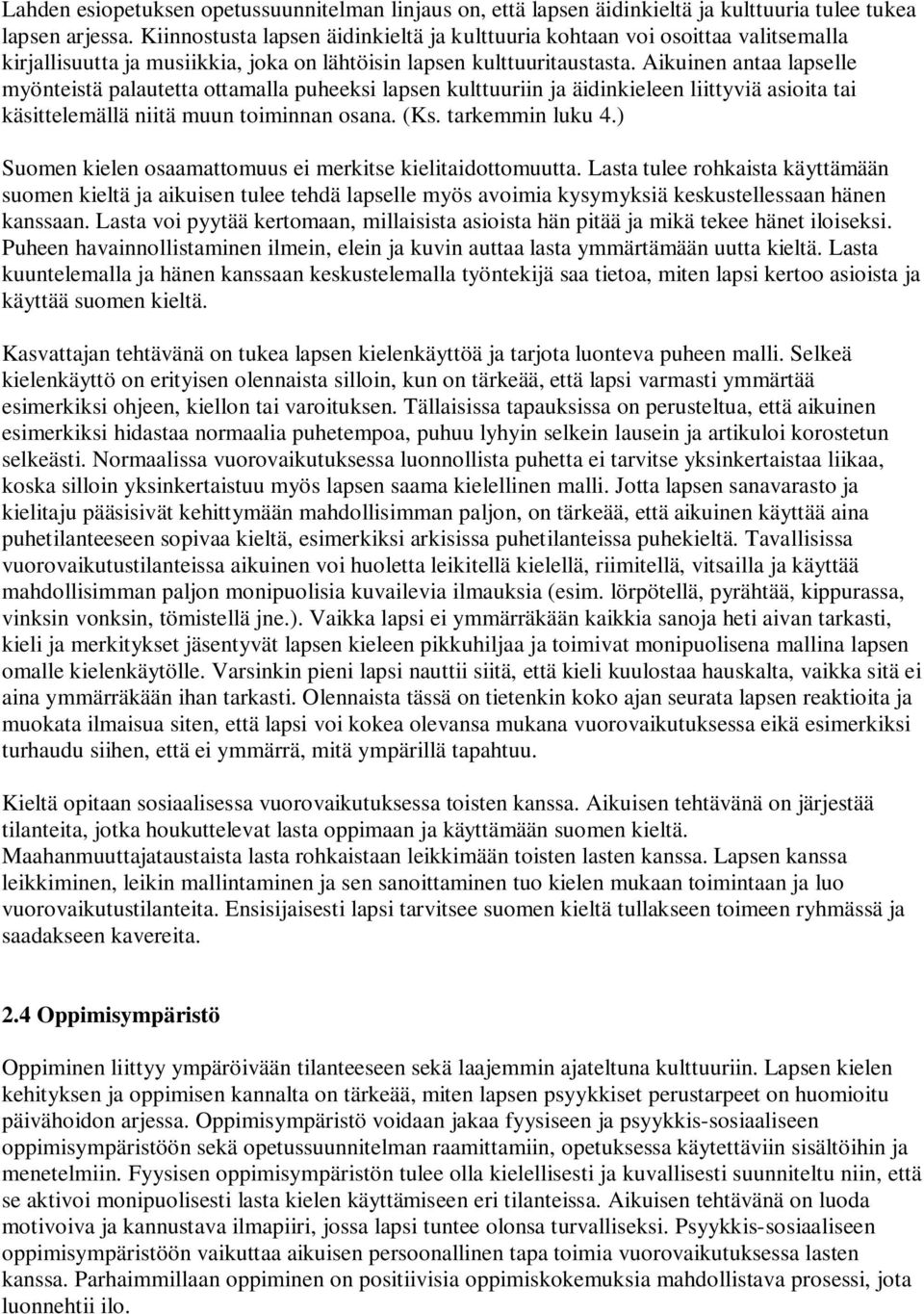 Aikuinen antaa lapselle myönteistä palautetta ottamalla puheeksi lapsen kulttuuriin ja äidinkieleen liittyviä asioita tai käsittelemällä niitä muun toiminnan osana. (Ks. tarkemmin luku 4.