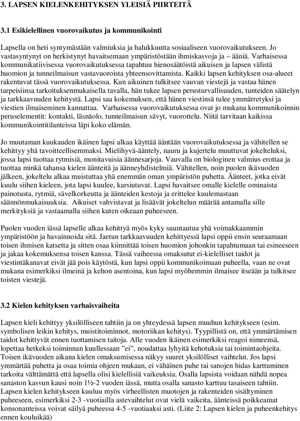 Varhaisessa kommunikatiivisessa vuorovaikutuksessa tapahtuu hienosäätöistä aikuisen ja lapsen välistä huomion ja tunneilmaisun vastavuoroista yhteensovittamista.