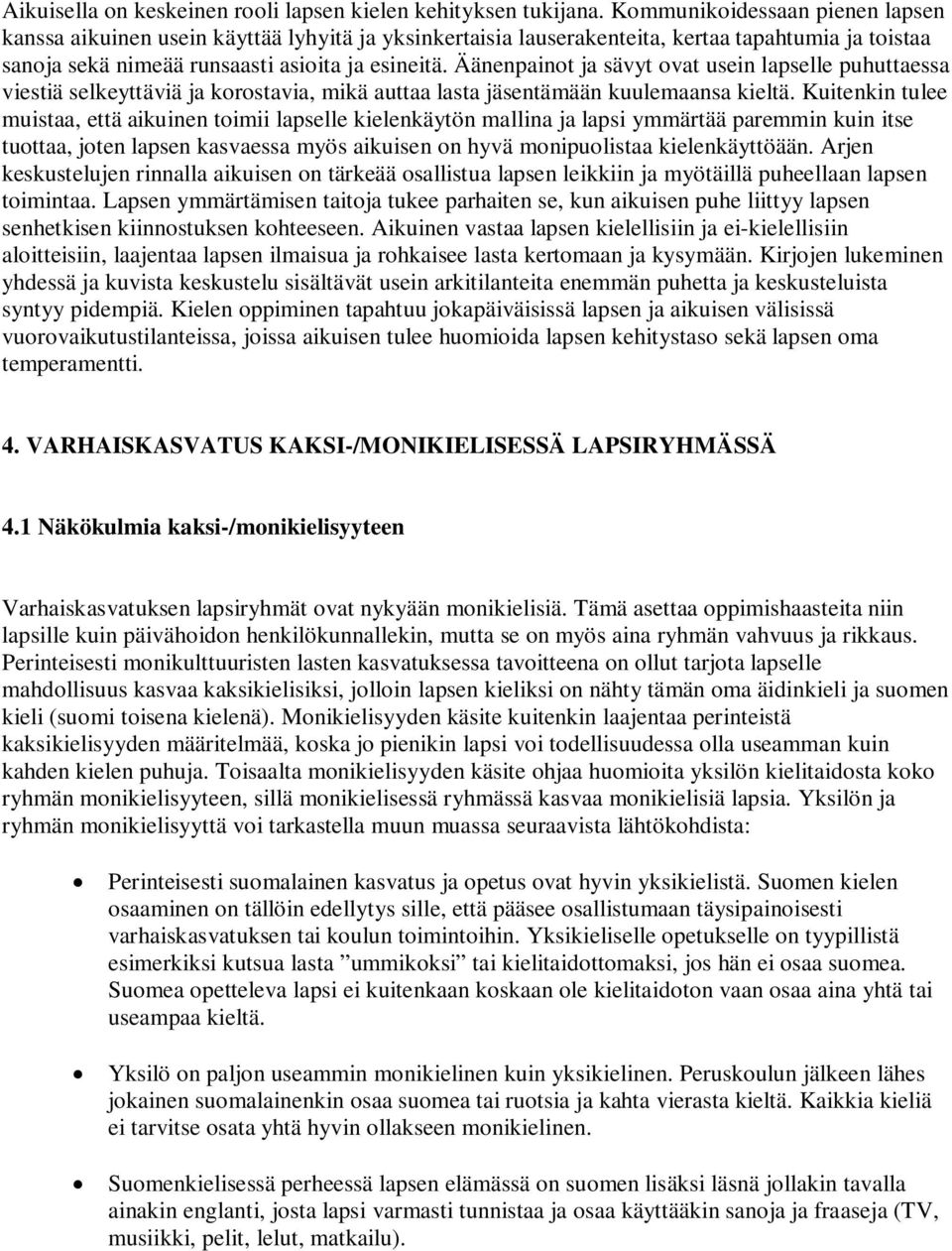 Äänenpainot ja sävyt ovat usein lapselle puhuttaessa viestiä selkeyttäviä ja korostavia, mikä auttaa lasta jäsentämään kuulemaansa kieltä.