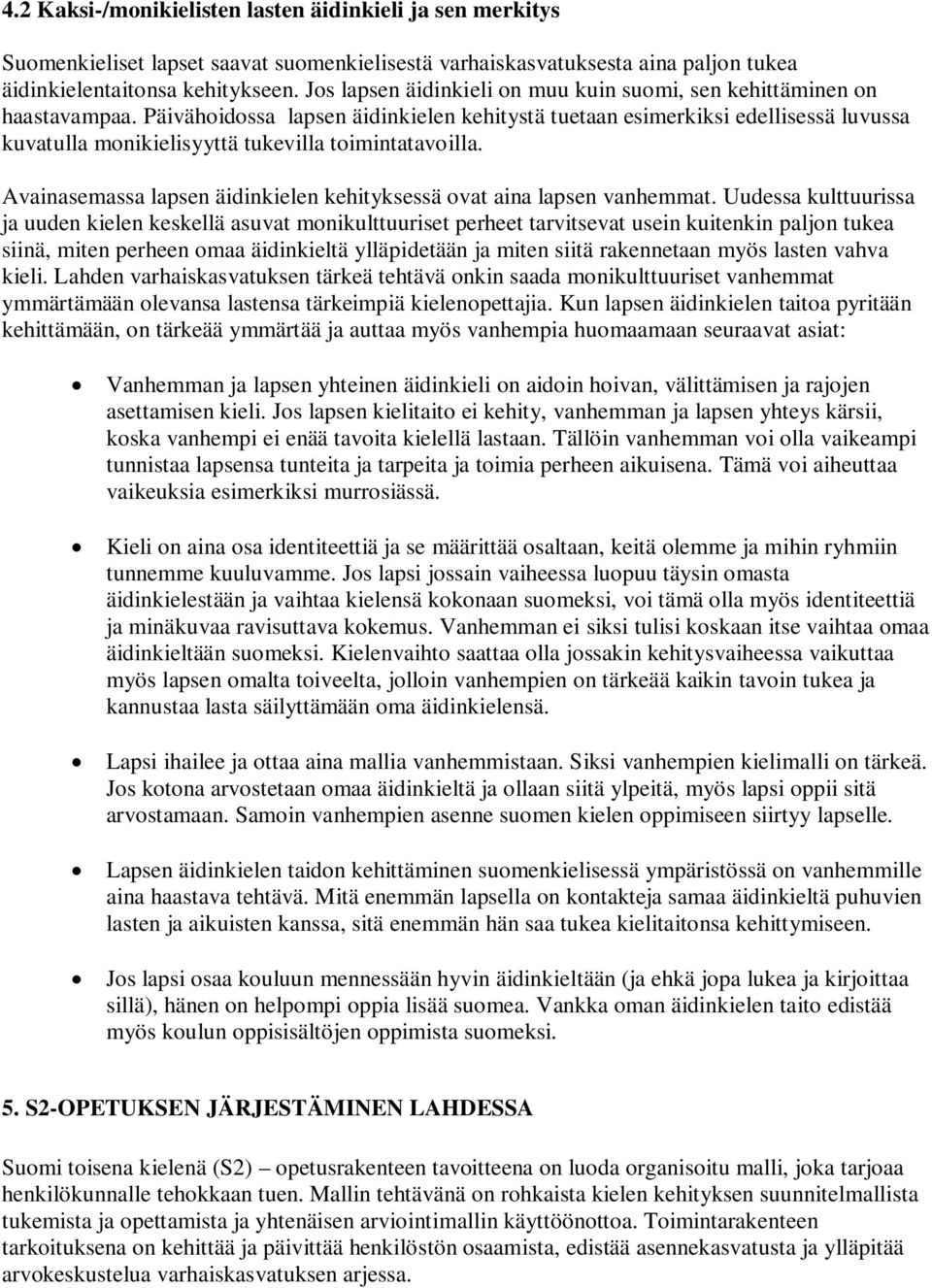 Päivähoidossa lapsen äidinkielen kehitystä tuetaan esimerkiksi edellisessä luvussa kuvatulla monikielisyyttä tukevilla toimintatavoilla.