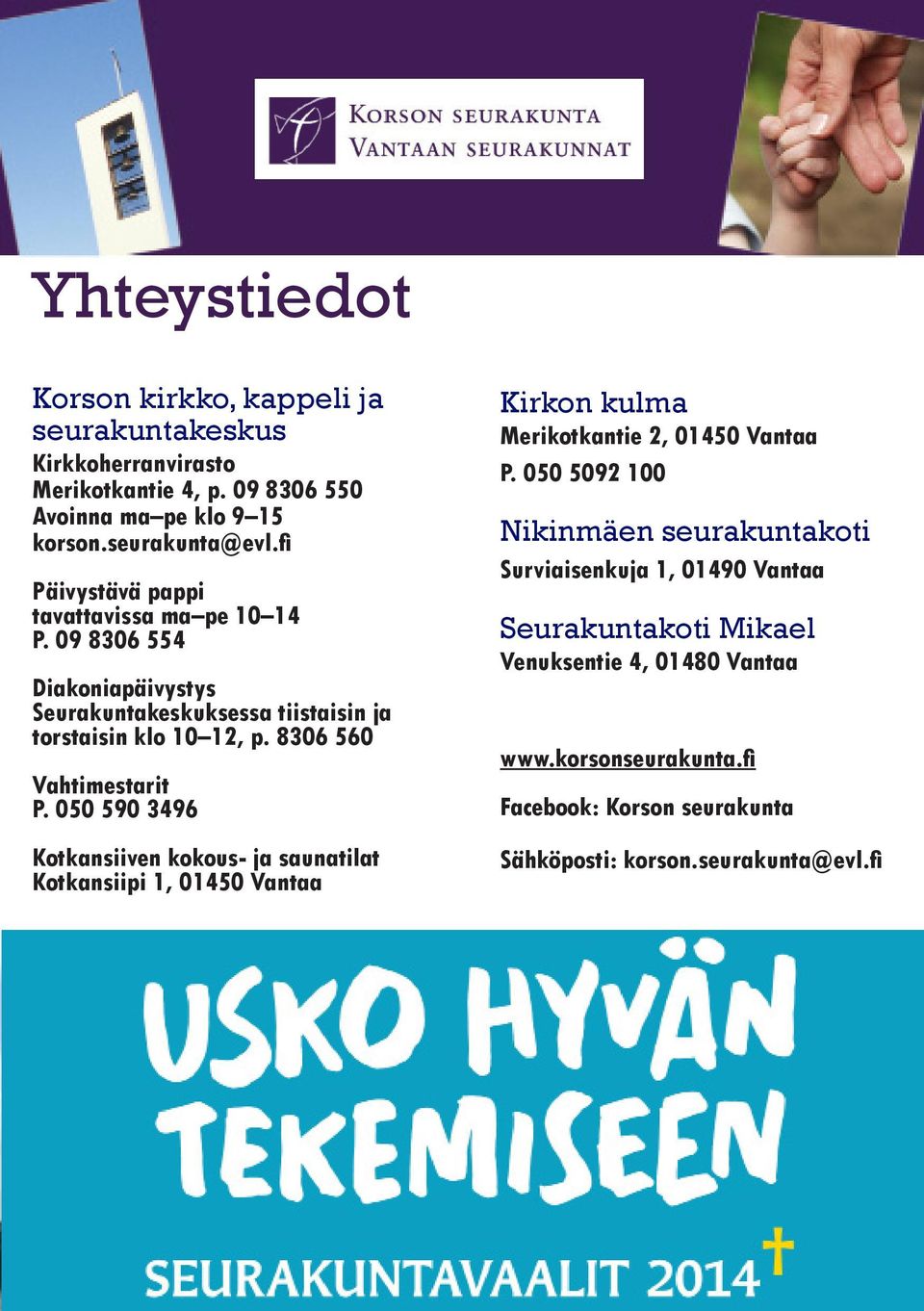 8306 560 Vahtimestarit P. 050 590 3496 Kotkansiiven kokous- ja saunatilat Kotkansiipi 1, 01450 Vantaa Kirkon kulma Merikotkantie 2, 01450 Vantaa P.