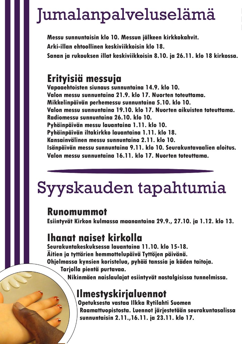 10. klo 17. Nuorten aikuisten toteuttama. Radiomessu sunnuntaina 26.10. klo 10. Pyhäinpäivän messu lauantaina 1.11. klo 10. Pyhäinpäivän iltakirkko lauantaina 1.11. klo 18.