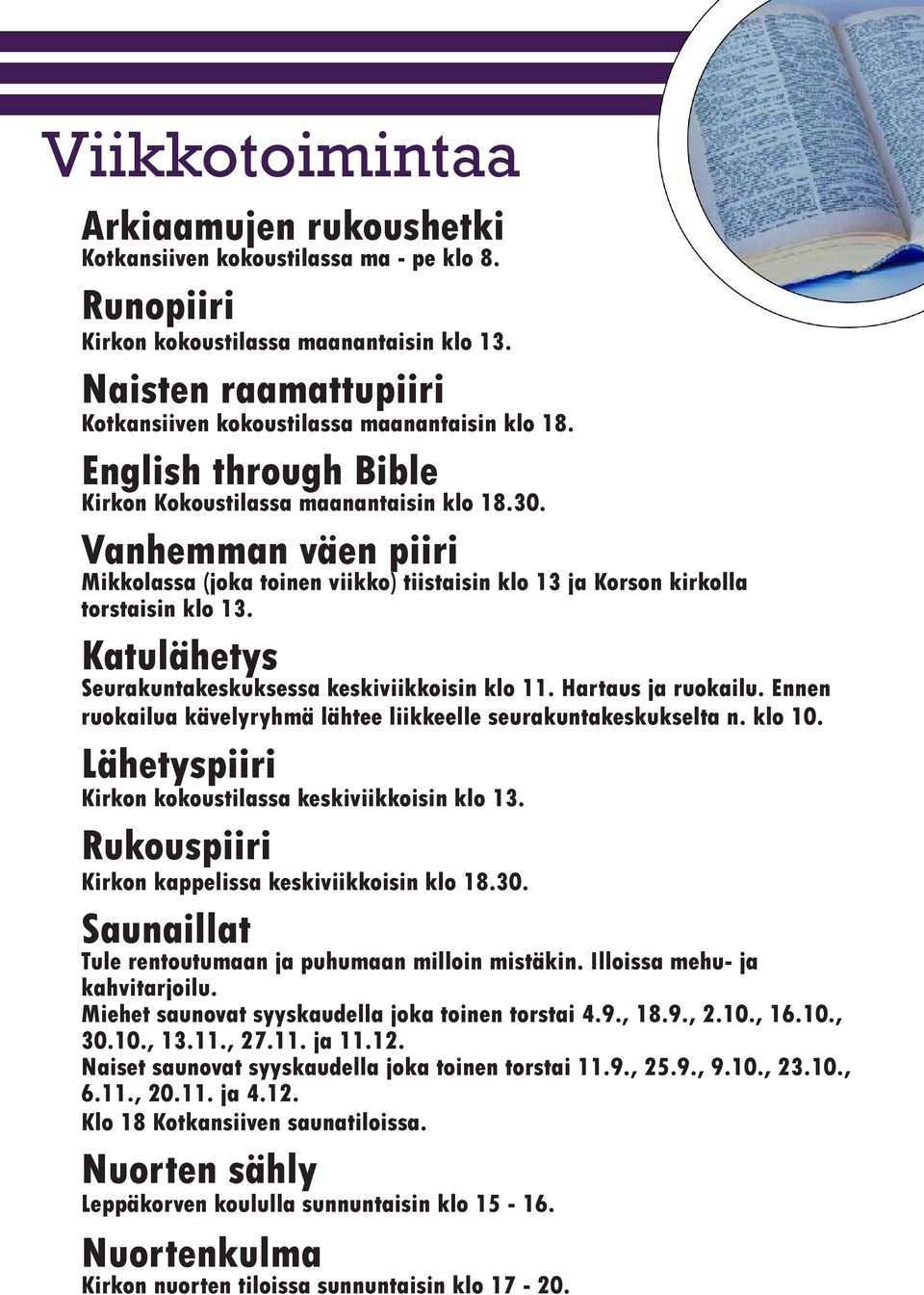 Vanhemman väen piiri Mikkolassa (joka toinen viikko) tiistaisin klo 13 ja Korson kirkolla torstaisin klo 13. Katulähetys Seurakuntakeskuksessa keskiviikkoisin klo 11. Hartaus ja ruokailu.