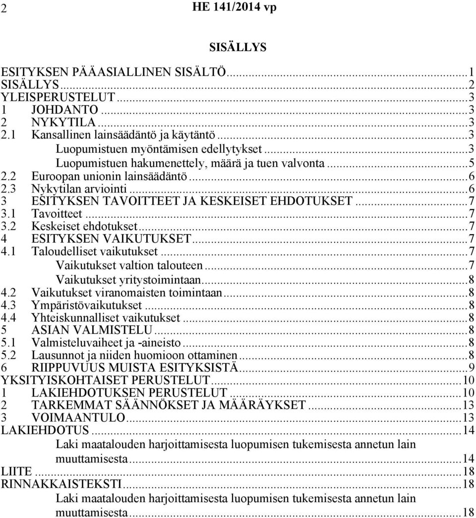 1 Tavoitteet...7 3.2 Keskeiset ehdotukset...7 4 ESITYKSEN VAIKUTUKSET...7 4.1 Taloudelliset vaikutukset...7 Vaikutukset valtion talouteen...7 Vaikutukset yritystoimintaan...8 4.