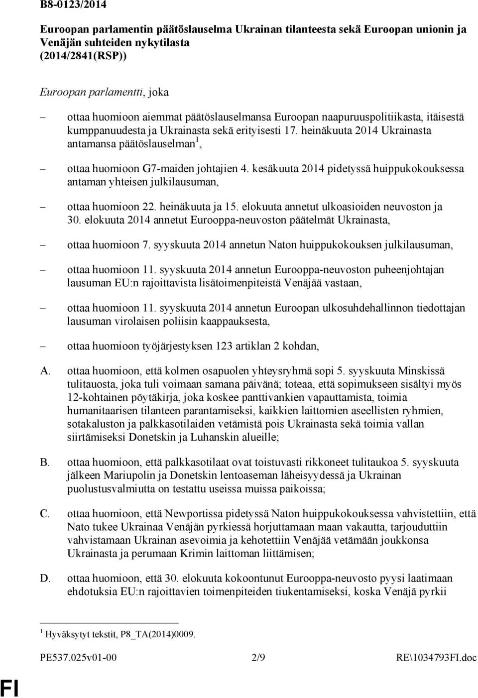 heinäkuuta 2014 Ukrainasta antamansa päätöslauselman 1, ottaa huomioon G7-maiden johtajien 4. kesäkuuta 2014 pidetyssä huippukokouksessa antaman yhteisen julkilausuman, ottaa huomioon 22.