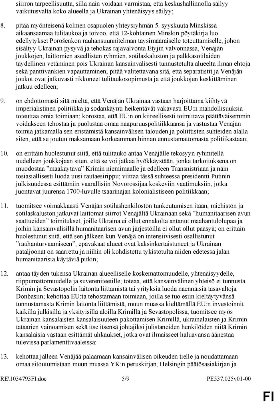pysyvä ja tehokas rajavalvonta Etyjin valvonnassa, Venäjän joukkojen, laittomien aseellisten ryhmien, sotilaskaluston ja palkkasotilaiden täydellinen vetäminen pois Ukrainan kansainvälisesti