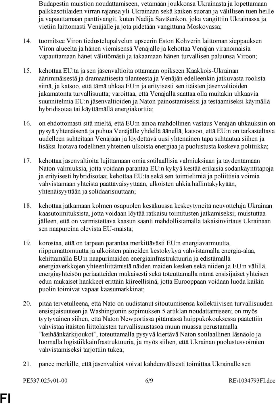 tuomitsee Viron tiedustelupalvelun upseerin Eston Kohverin laittoman sieppauksen Viron alueelta ja hänen viemisensä Venäjälle ja kehottaa Venäjän viranomaisia vapauttamaan hänet välittömästi ja